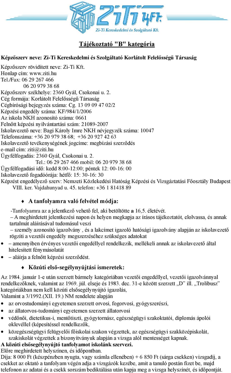 13 09 09 47 02/2 Képzési engedély száma: KF/984/1/2006 Az iskola NKH azonosító száma: 0661 Felnőtt képzési nyilvántartási szám: 21089-2007 Iskolavezető neve: Bagi Károly Imre NKH névjegyzék száma: