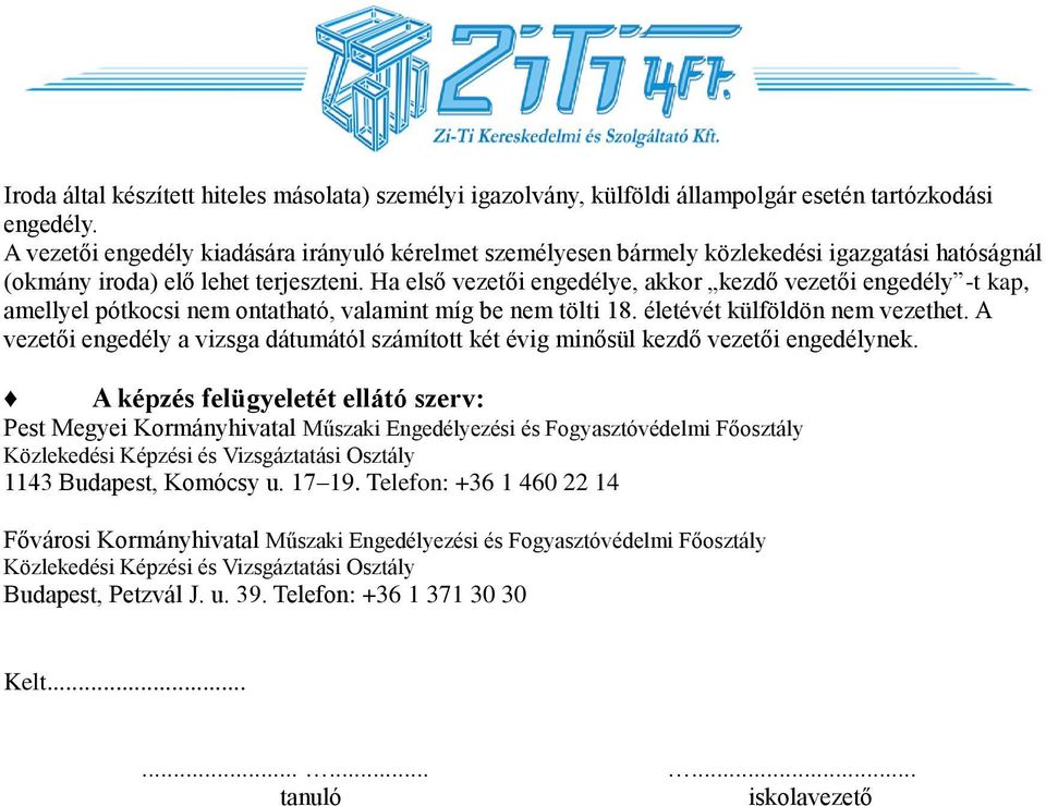 Ha első vezetői engedélye, akkor kezdő vezetői engedély -t kap, amellyel pótkocsi nem ontatható, valamint míg be nem tölti 18. életévét külföldön nem vezethet.