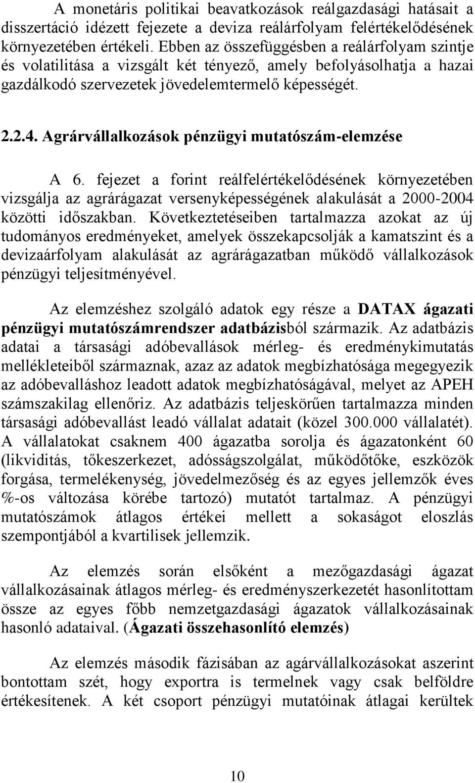 Agrárvállalkozások pénzügyi mutatószám-elemzése A 6. fejezet a forint reálfelértékelődésének környezetében vizsgálja az agrárágazat versenyképességének alakulását a 2000-2004 közötti időszakban.