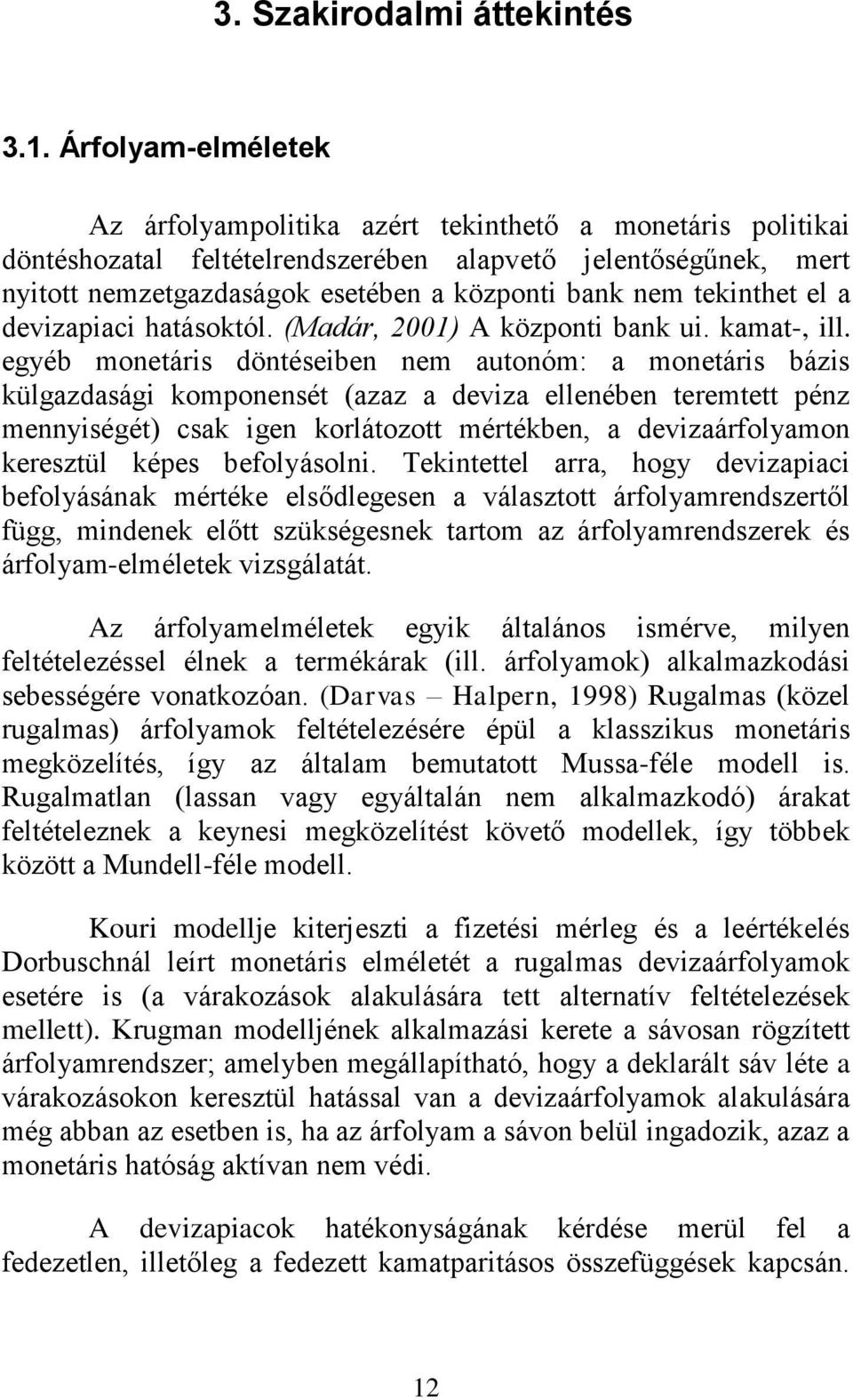 tekinthet el a devizapiaci hatásoktól. (Madár, 2001) A központi bank ui. kamat-, ill.