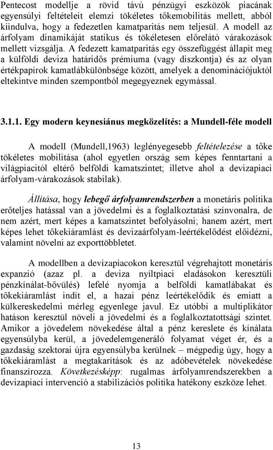 A fedezett kamatparitás egy összefüggést állapít meg a külföldi deviza határidős prémiuma (vagy diszkontja) és az olyan értékpapírok kamatlábkülönbsége között, amelyek a denominációjuktól eltekintve