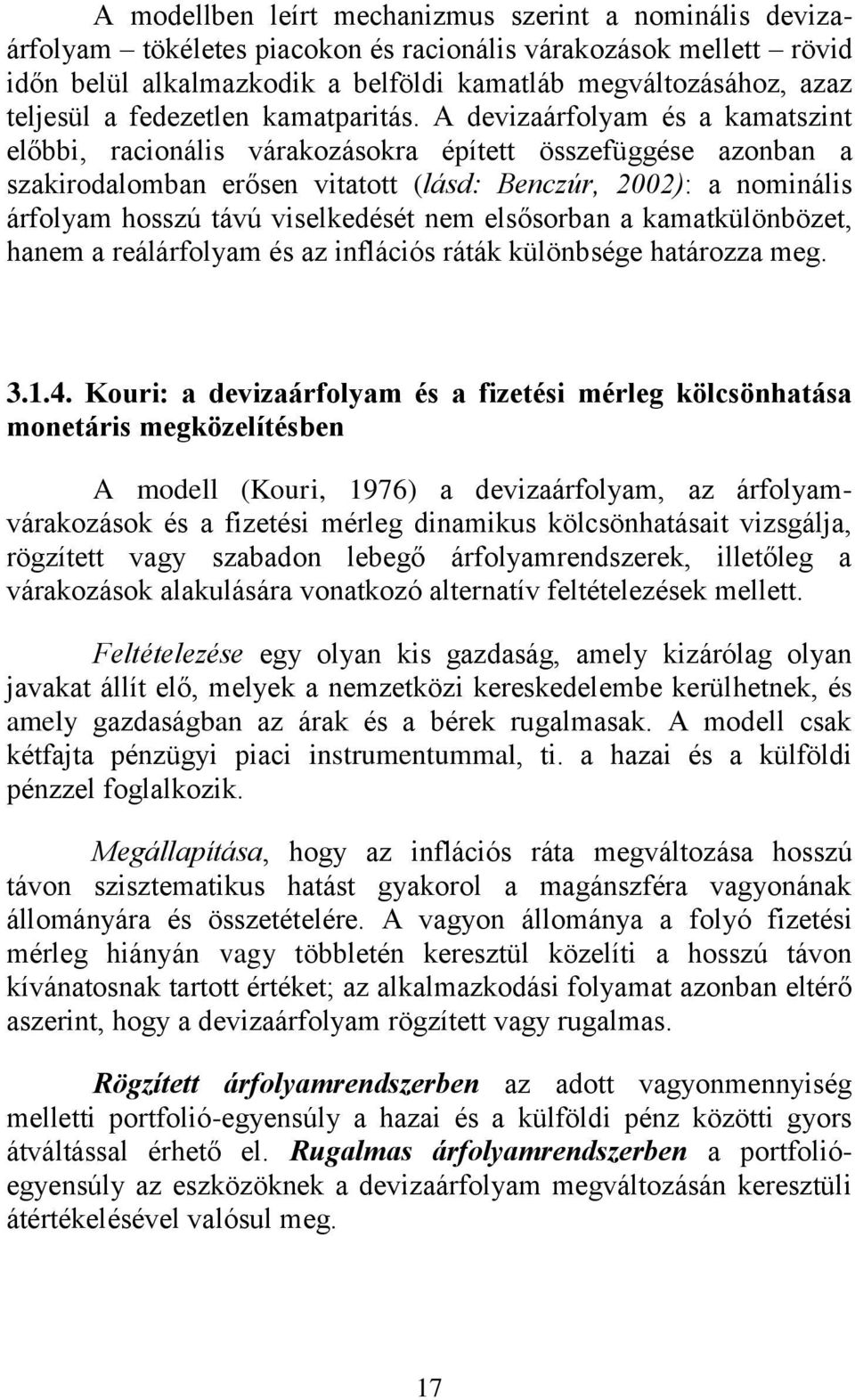 A devizaárfolyam és a kamatszint előbbi, racionális várakozásokra épített összefüggése azonban a szakirodalomban erősen vitatott (lásd: Benczúr, 2002): a nominális árfolyam hosszú távú viselkedését