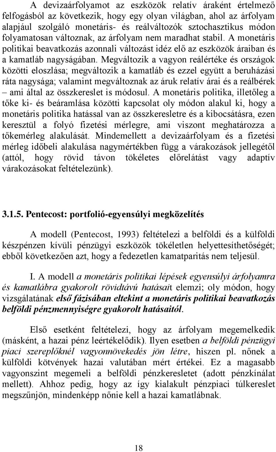 Megváltozik a vagyon reálértéke és országok közötti eloszlása; megváltozik a kamatláb és ezzel együtt a beruházási ráta nagysága; valamint megváltoznak az áruk relatív árai és a reálbérek ami által