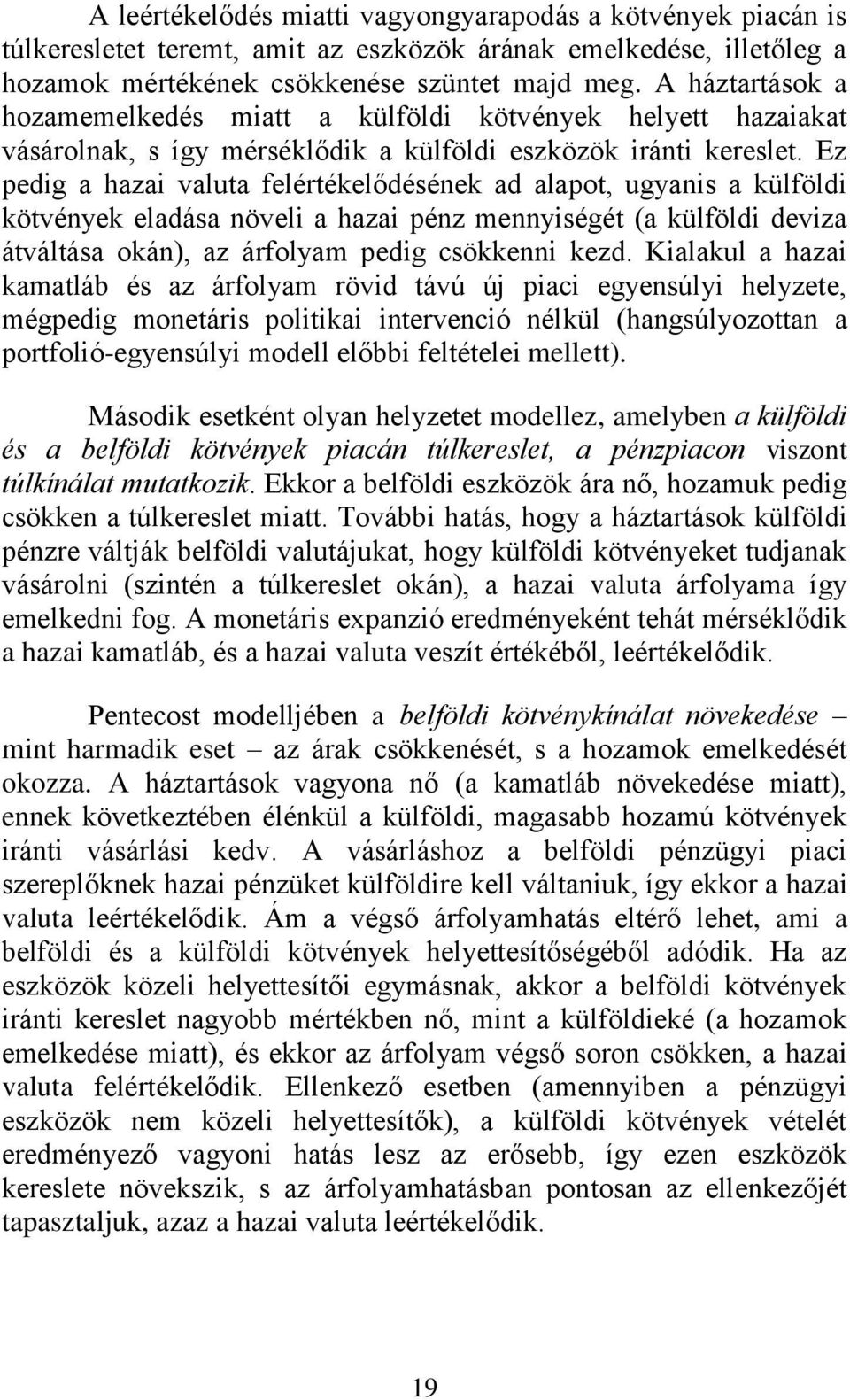 Ez pedig a hazai valuta felértékelődésének ad alapot, ugyanis a külföldi kötvények eladása növeli a hazai pénz mennyiségét (a külföldi deviza átváltása okán), az árfolyam pedig csökkenni kezd.