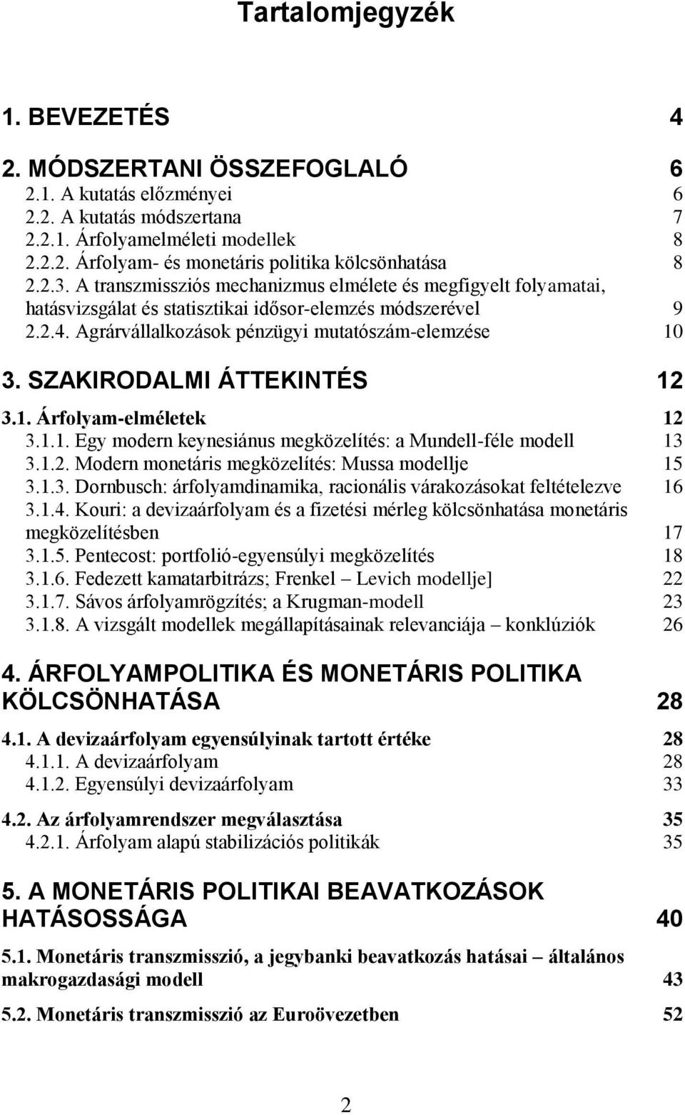 SZAKIRODALMI ÁTTEKINTÉS 12 3.1. Árfolyam-elméletek 12 3.1.1. Egy modern keynesiánus megközelítés: a Mundell-féle modell 13 3.1.2. Modern monetáris megközelítés: Mussa modellje 15 3.1.3. Dornbusch: árfolyamdinamika, racionális várakozásokat feltételezve 16 3.