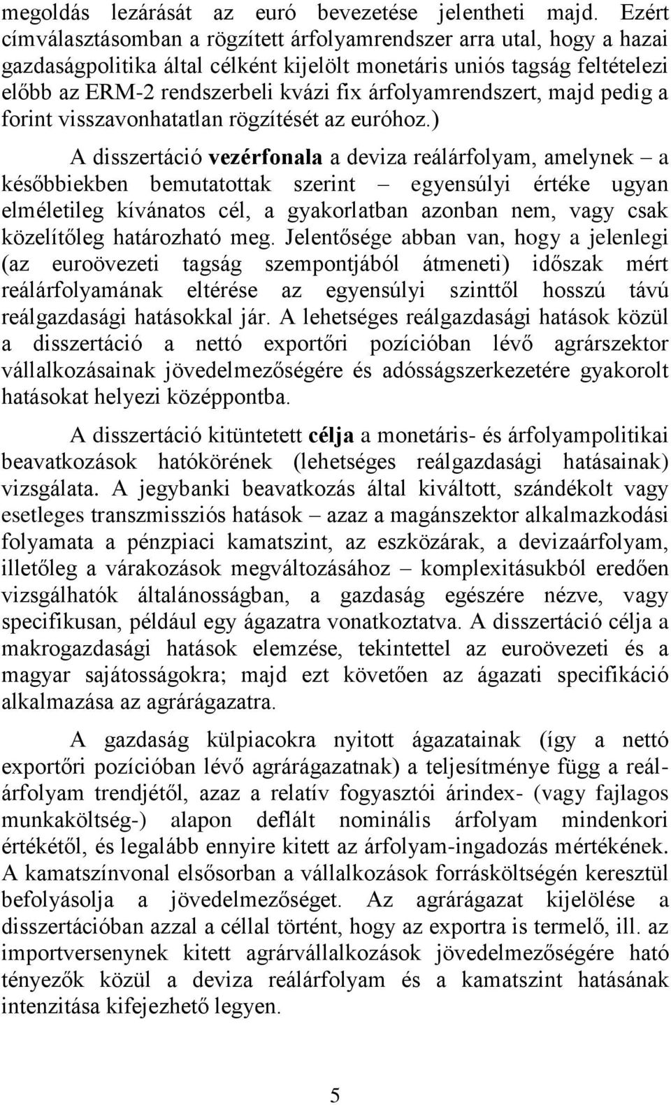 árfolyamrendszert, majd pedig a forint visszavonhatatlan rögzítését az euróhoz.