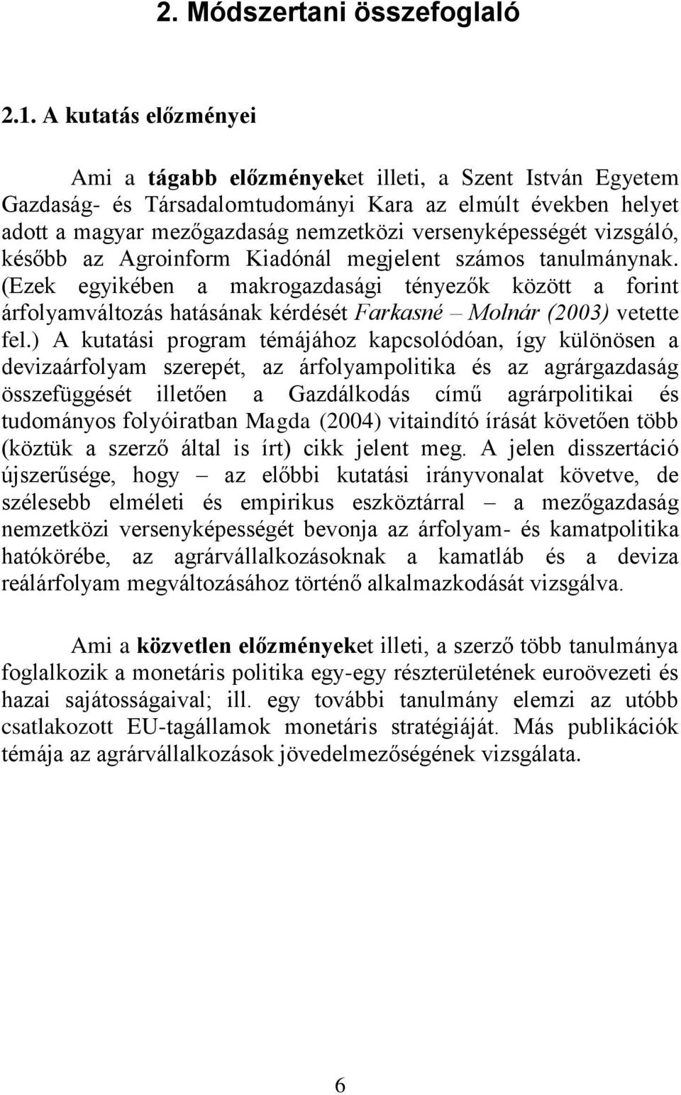 vizsgáló, később az Agroinform Kiadónál megjelent számos tanulmánynak. (Ezek egyikében a makrogazdasági tényezők között a forint árfolyamváltozás hatásának kérdését Farkasné Molnár (2003) vetette fel.