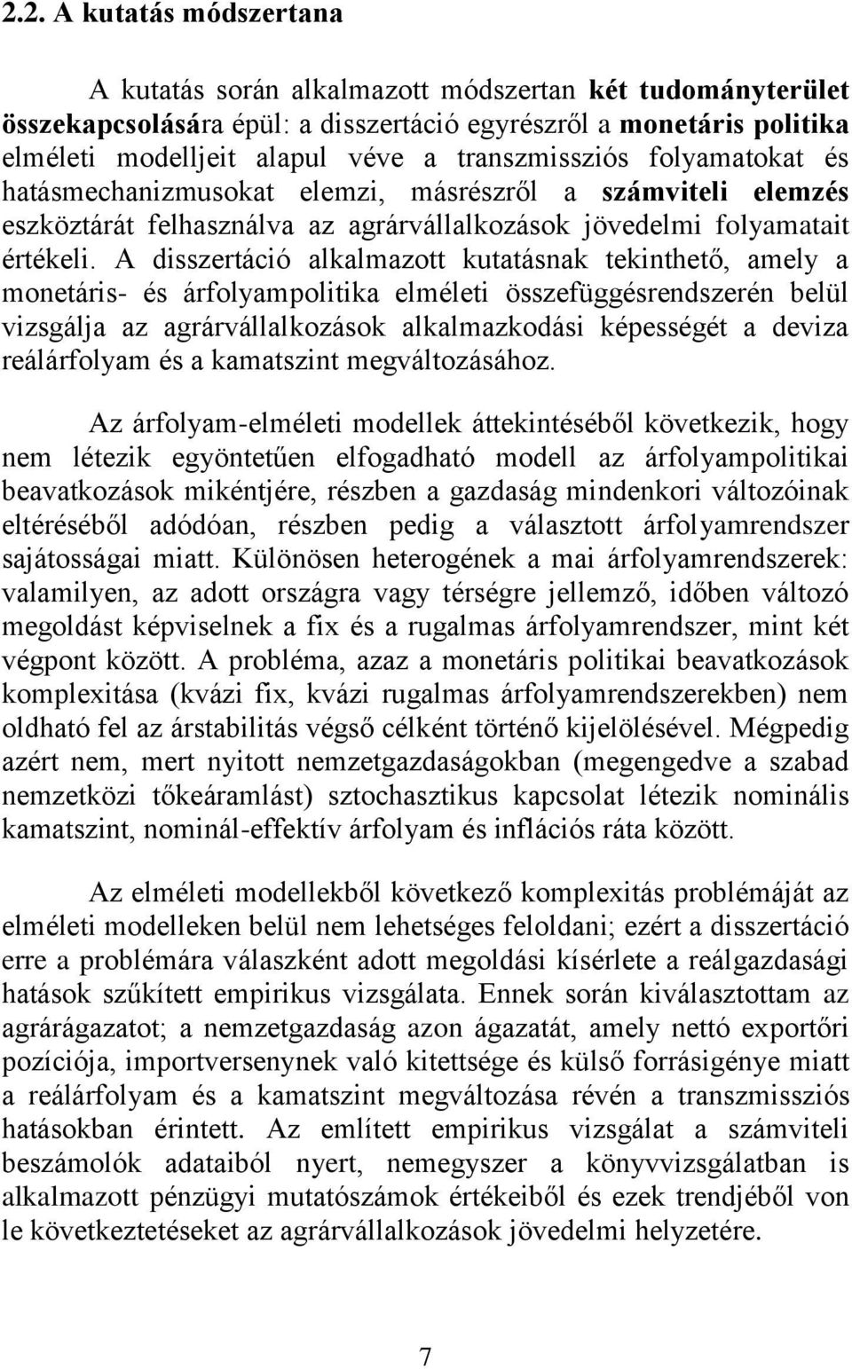 A disszertáció alkalmazott kutatásnak tekinthető, amely a monetáris- és árfolyampolitika elméleti összefüggésrendszerén belül vizsgálja az agrárvállalkozások alkalmazkodási képességét a deviza