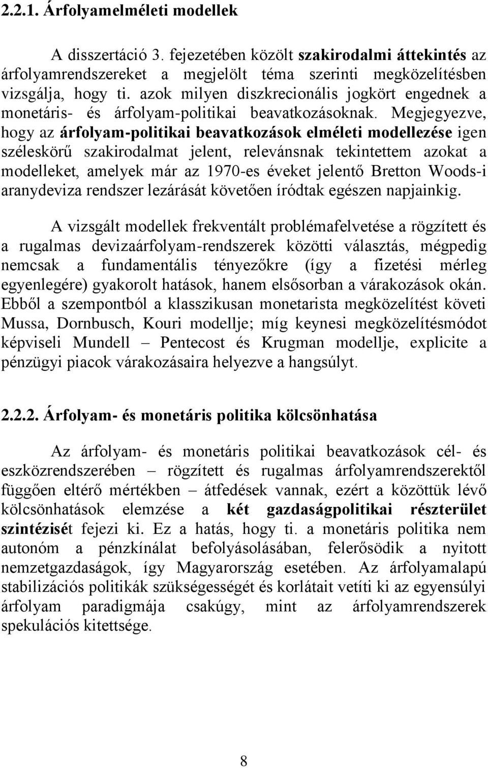 Megjegyezve, hogy az árfolyam-politikai beavatkozások elméleti modellezése igen széleskörű szakirodalmat jelent, relevánsnak tekintettem azokat a modelleket, amelyek már az 1970-es éveket jelentő