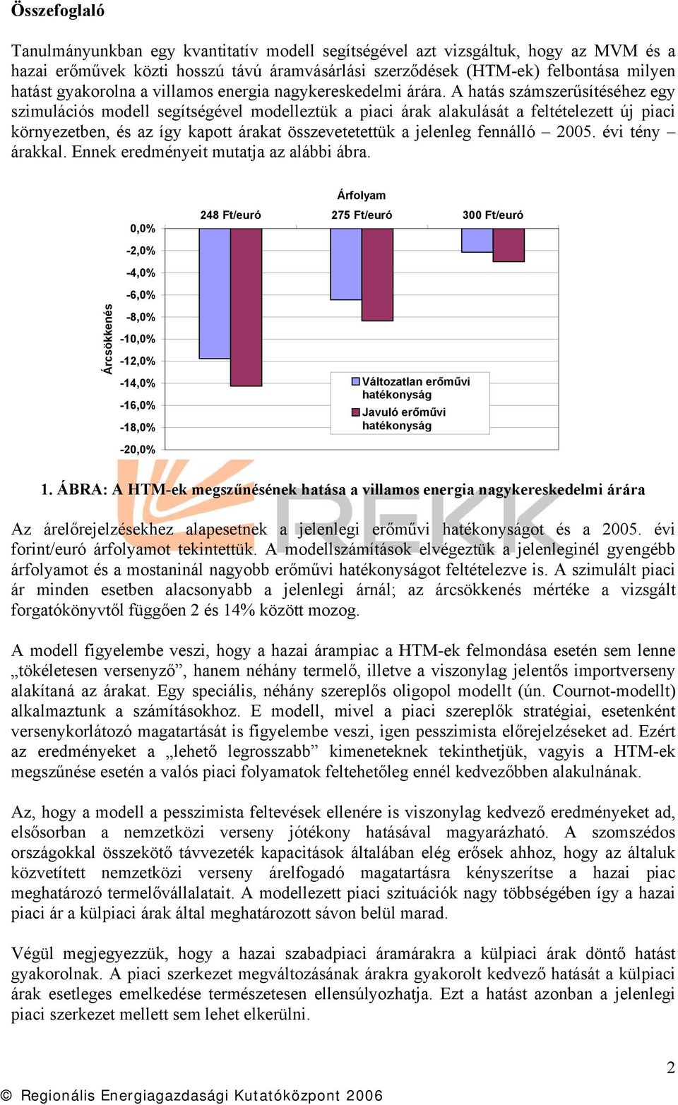 A hatás számszerűsítéséhez egy szimulációs modell segítségével modelleztük a piaci árak alakulását a feltételezett új piaci környezetben, és az így kapott árakat összevetetettük a jelenleg fennálló