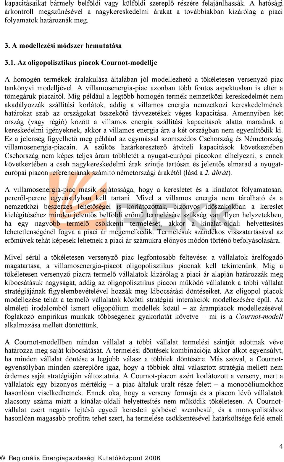 A villamosenergia-piac azonban több fontos aspektusban is eltér a tömegáruk piacaitól.