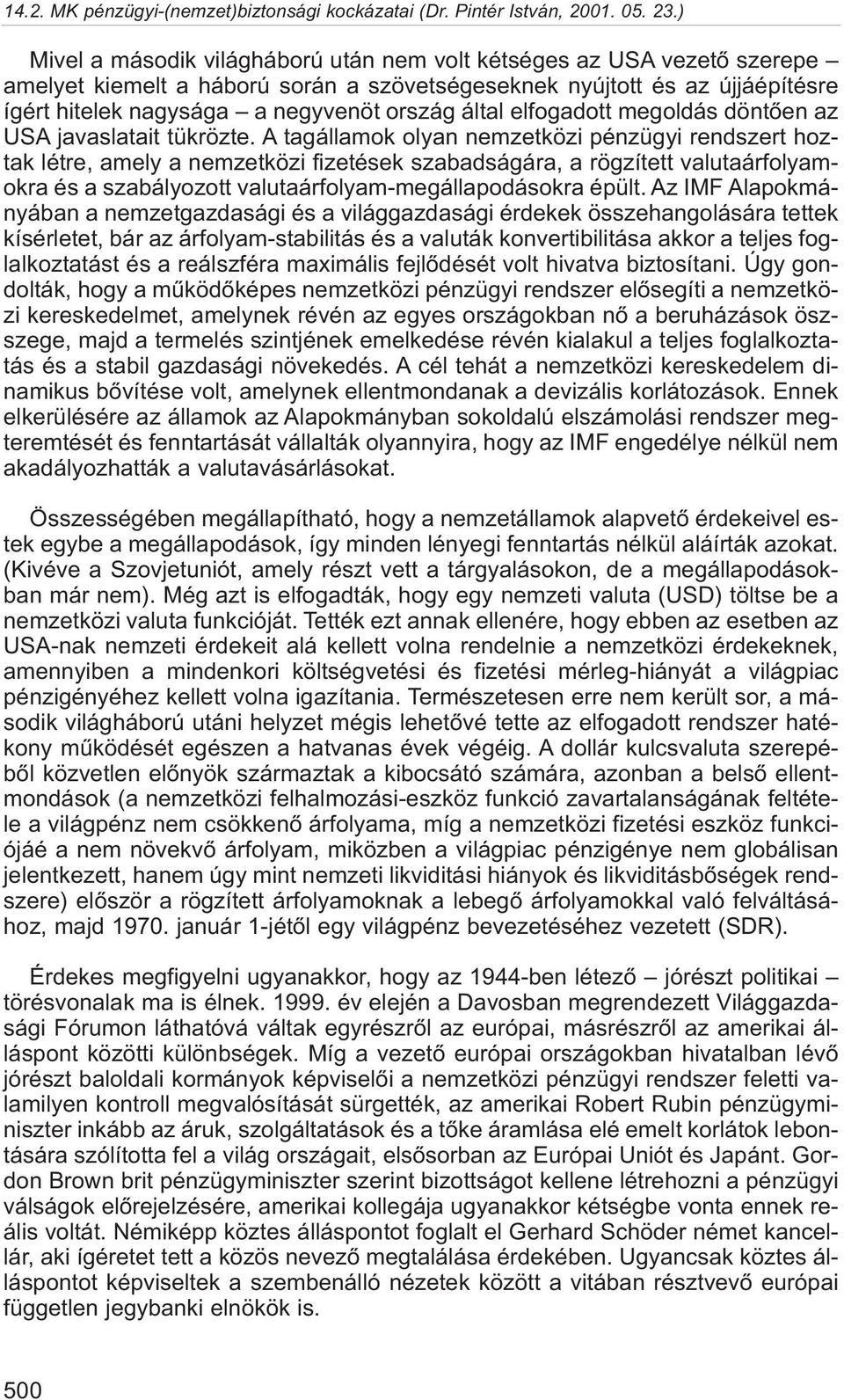 A tagállamok olyan nemzetközi pénzügyi rendszert hoztak létre, amely a nemzetközi fizetések szabadságára, a rögzített valutaárfolyamokra és a szabályozott valutaárfolyam-megállapodásokra épült.