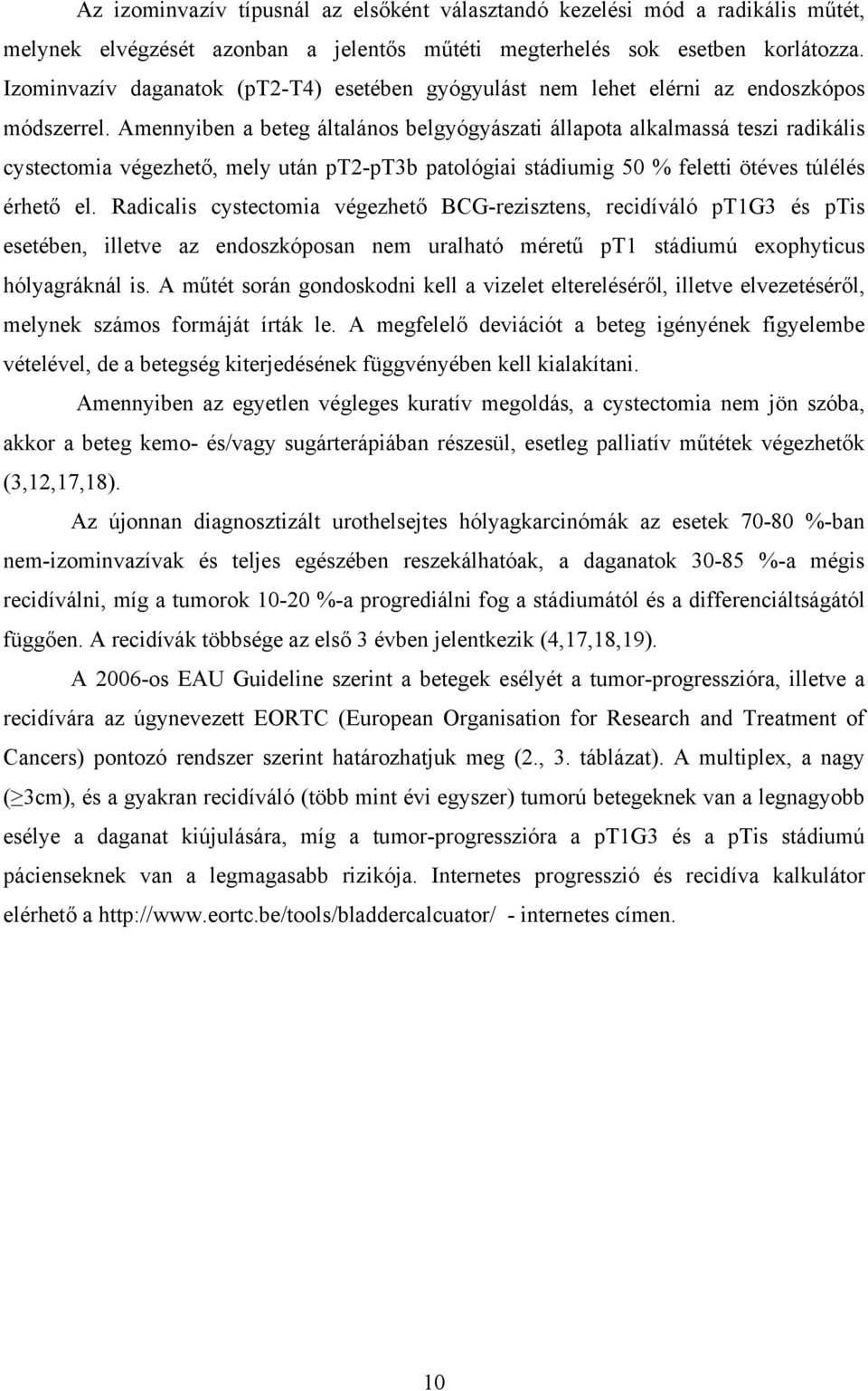 Amennyiben a beteg általános belgyógyászati állapota alkalmassá teszi radikális cystectomia végezhető, mely után pt2-pt3b patológiai stádiumig 50 % feletti ötéves túlélés érhető el.