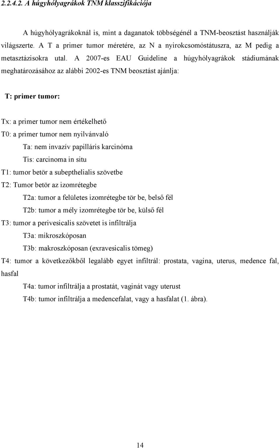 A 2007-es EAU Guideline a húgyhólyagrákok stádiumának meghatározásához az alábbi 2002-es TNM beosztást ajánlja: T: primer tumor: Tx: a primer tumor nem értékelhető T0: a primer tumor nem nyilvánvaló