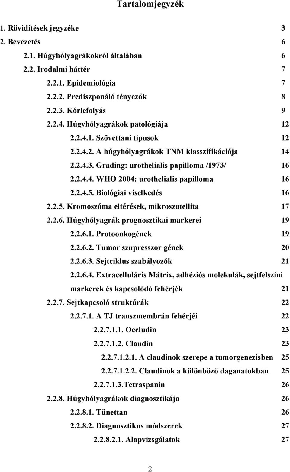 2.4.5. Biológiai viselkedés 16 2.2.5. Kromoszóma eltérések, mikroszatellita 17 2.2.6. Húgyhólyagrák prognosztikai markerei 19 2.2.6.1. Protoonkogének 19 2.2.6.2. Tumor szupresszor gének 20 2.2.6.3.