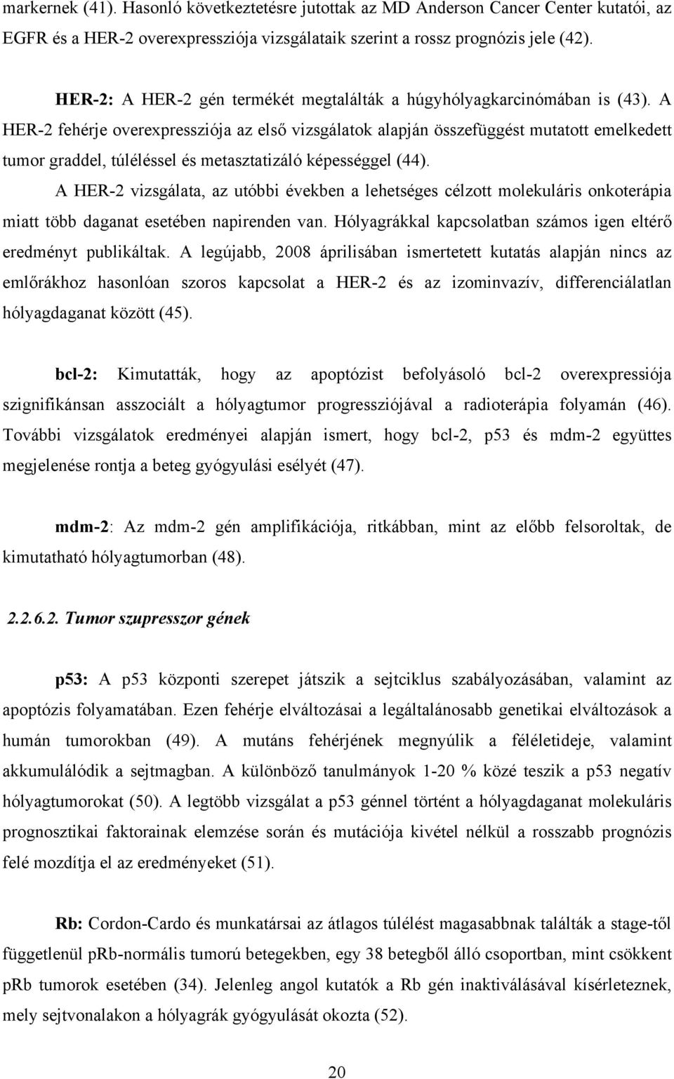 A HER-2 fehérje overexpressziója az első vizsgálatok alapján összefüggést mutatott emelkedett tumor graddel, túléléssel és metasztatizáló képességgel (44).