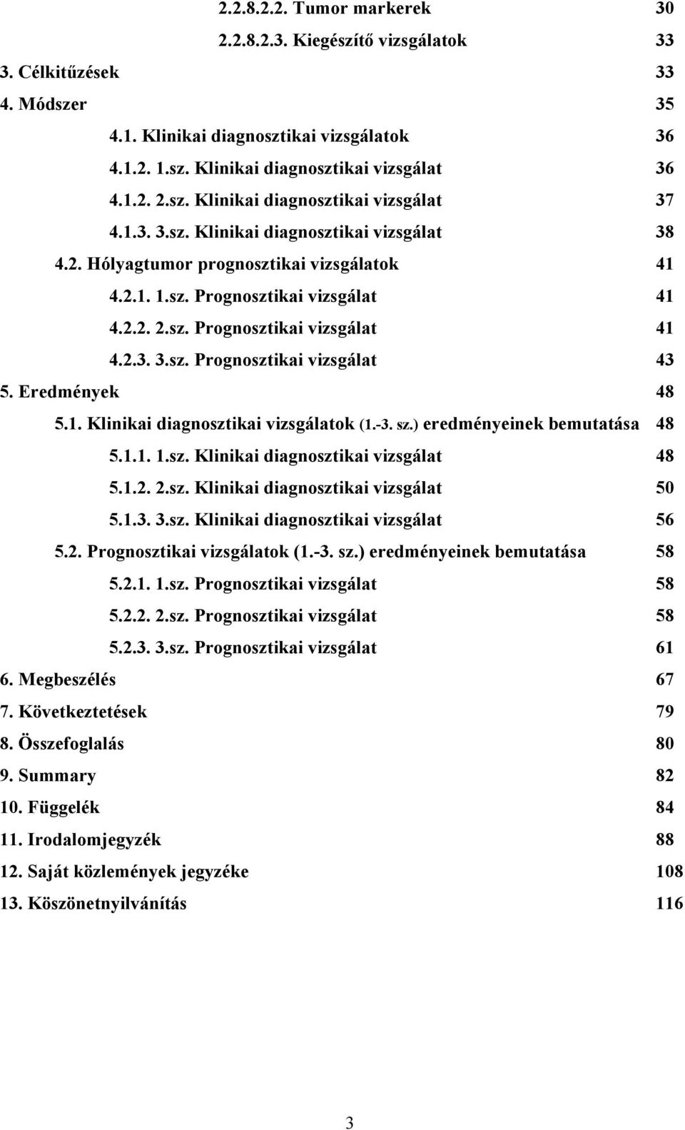 Eredmények 48 5.1. Klinikai diagnosztikai vizsgálatok (1.-3. sz.) eredményeinek bemutatása 48 5.1.1. 1.sz. Klinikai diagnosztikai vizsgálat 48 5.1.2. 2.sz. Klinikai diagnosztikai vizsgálat 50 5.1.3. 3.