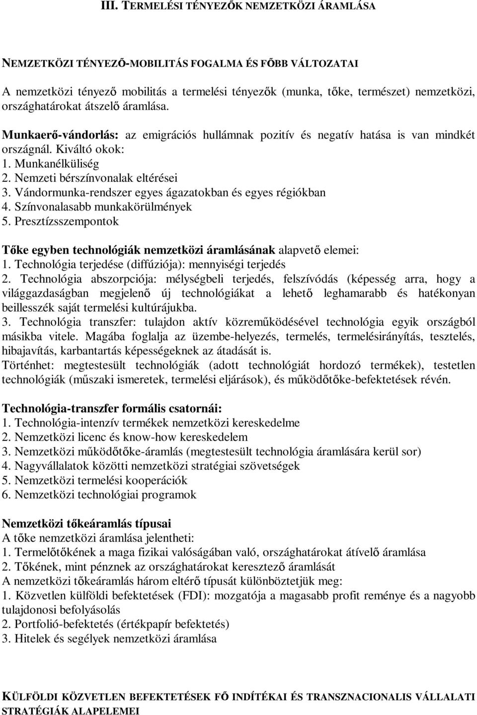 Vándormunka-rendszer egyes ágazatokban és egyes régiókban 4. Színvonalasabb munkakörülmények 5. Presztízsszempontok T ke egyben technológiák nemzetközi áramlásának alapvet elemei: 1.