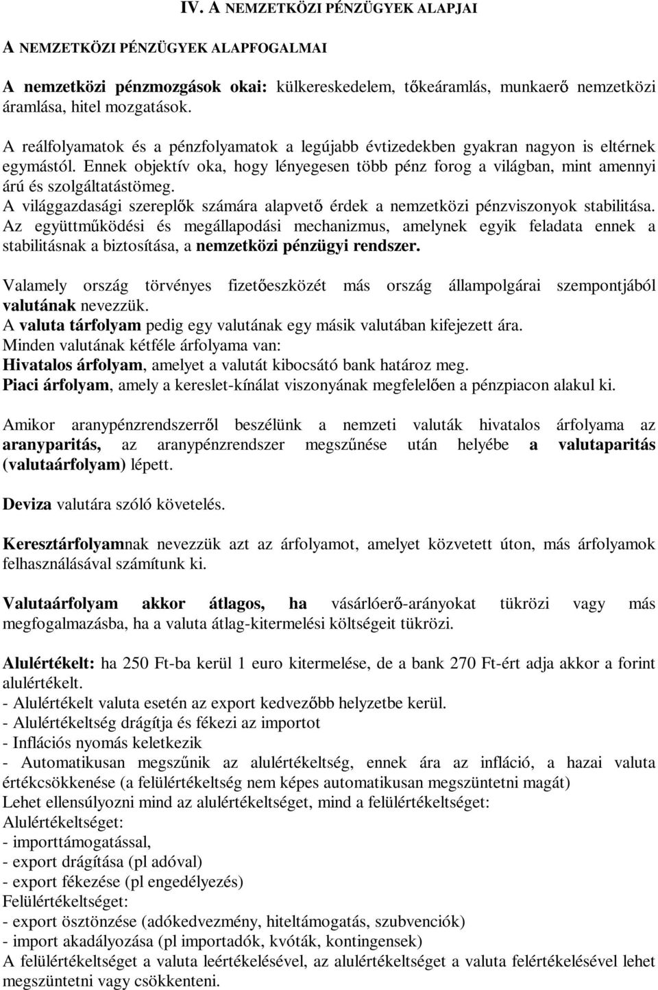 Ennek objektív oka, hogy lényegesen több pénz forog a világban, mint amennyi árú és szolgáltatástömeg. A világgazdasági szerepl k számára alapvet érdek a nemzetközi pénzviszonyok stabilitása.