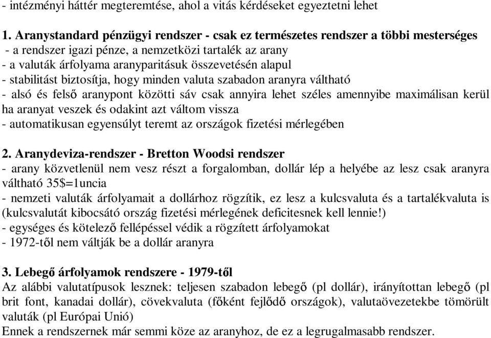 stabilitást biztosítja, hogy minden valuta szabadon aranyra váltható - alsó és fels aranypont közötti sáv csak annyira lehet széles amennyibe maximálisan kerül ha aranyat veszek és odakint azt váltom