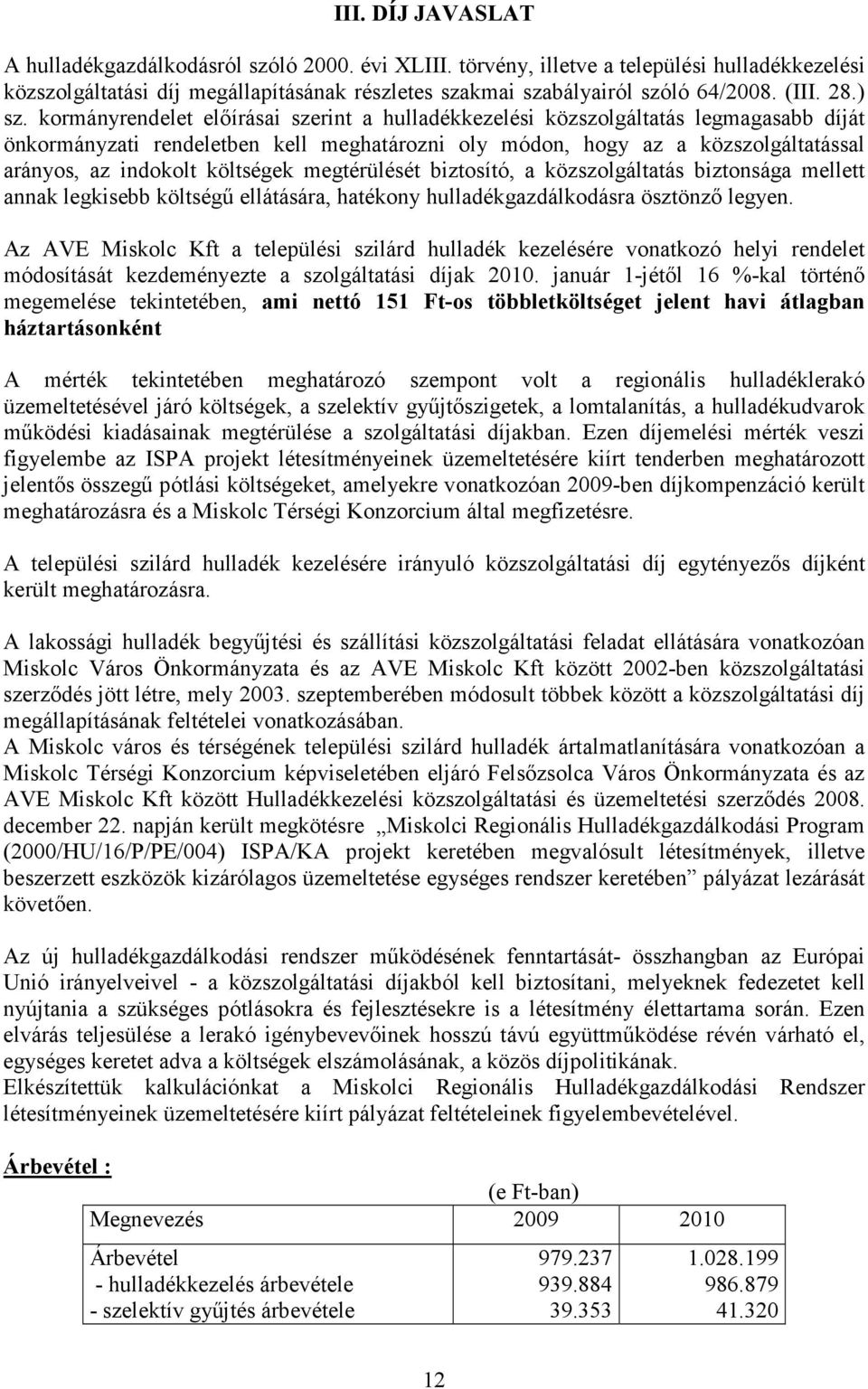 kormányrendelet előírásai szerint a hulladékkezelési közszolgáltatás legmagasabb díját önkormányzati rendeletben kell meghatározni oly módon, hogy az a közszolgáltatással arányos, az indokolt