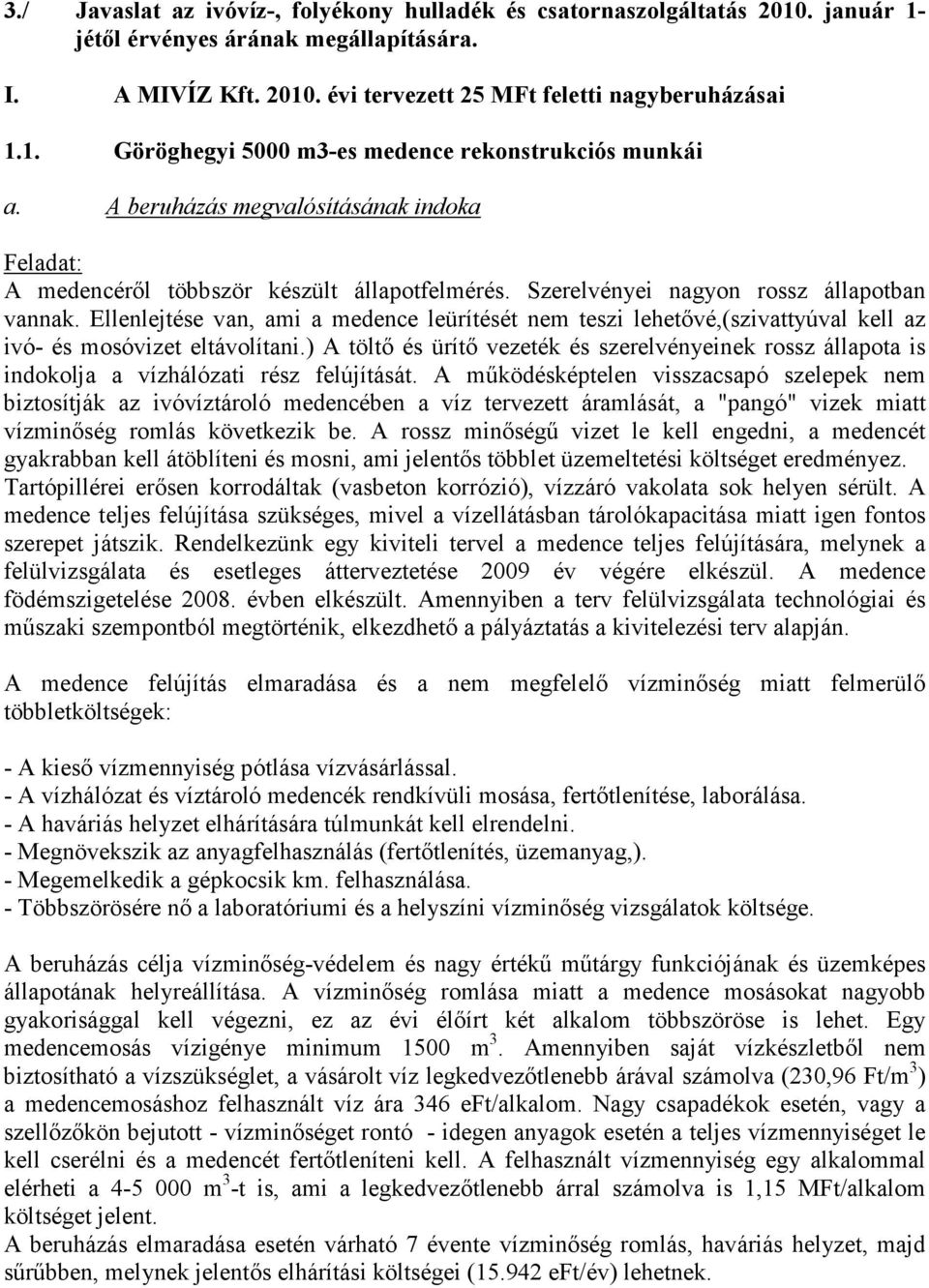 Ellenlejtése van, ami a medence leürítését nem teszi lehetővé,(szivattyúval kell az ivó- és mosóvizet eltávolítani.