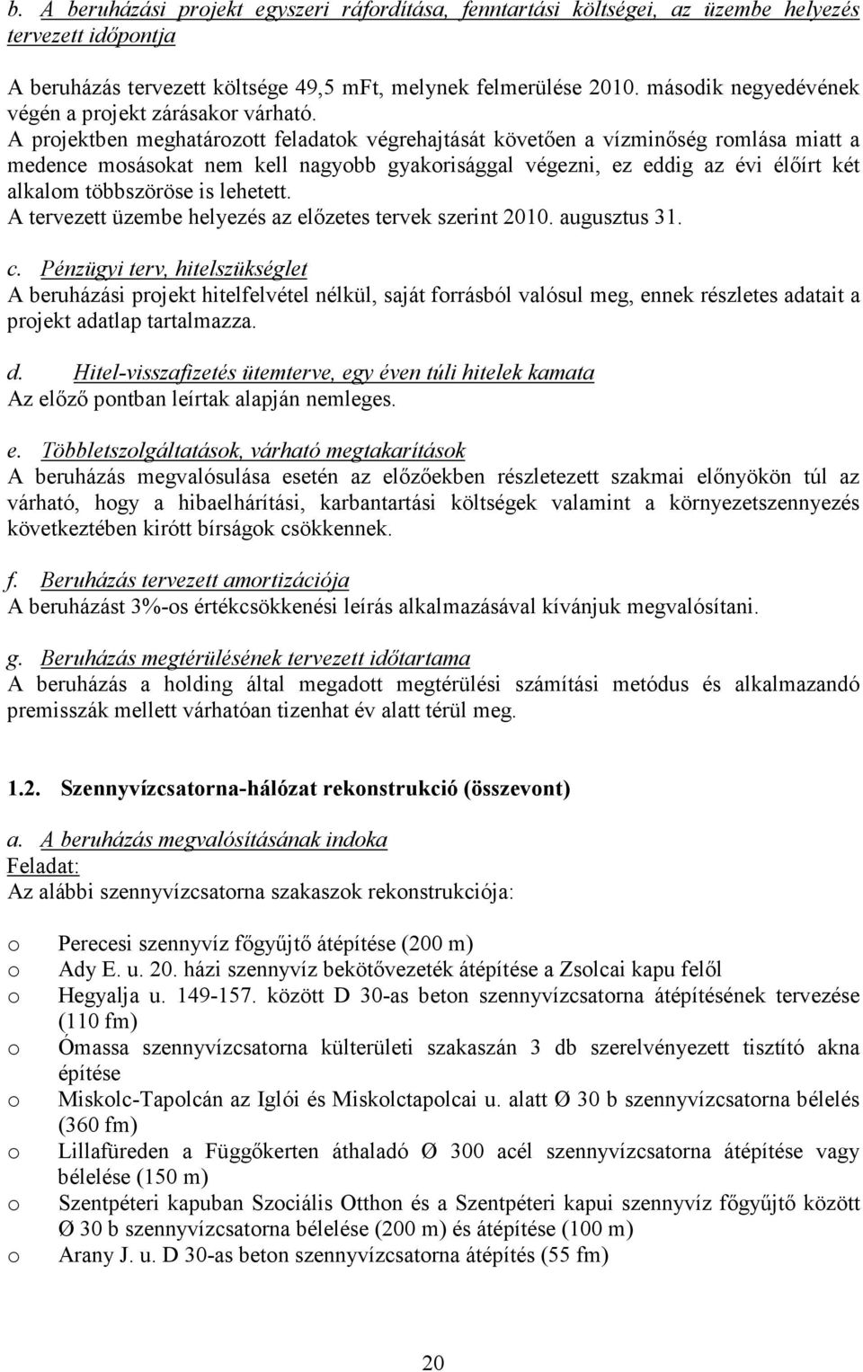 A projektben meghatározott feladatok végrehajtását követően a vízminőség romlása miatt a medence mosásokat nem kell nagyobb gyakorisággal végezni, ez eddig az évi élőírt két alkalom többszöröse is