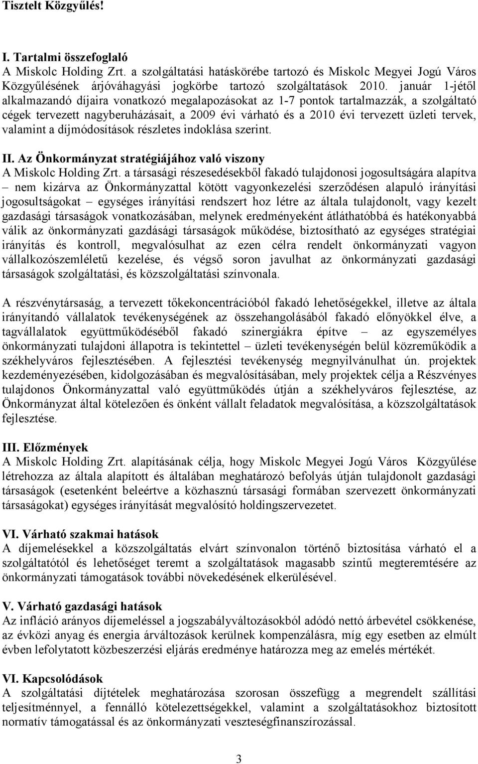 valamint a díjmódosítások részletes indoklása szerint. II. Az Önkormányzat stratégiájához való viszony A Miskolc Holding Zrt.