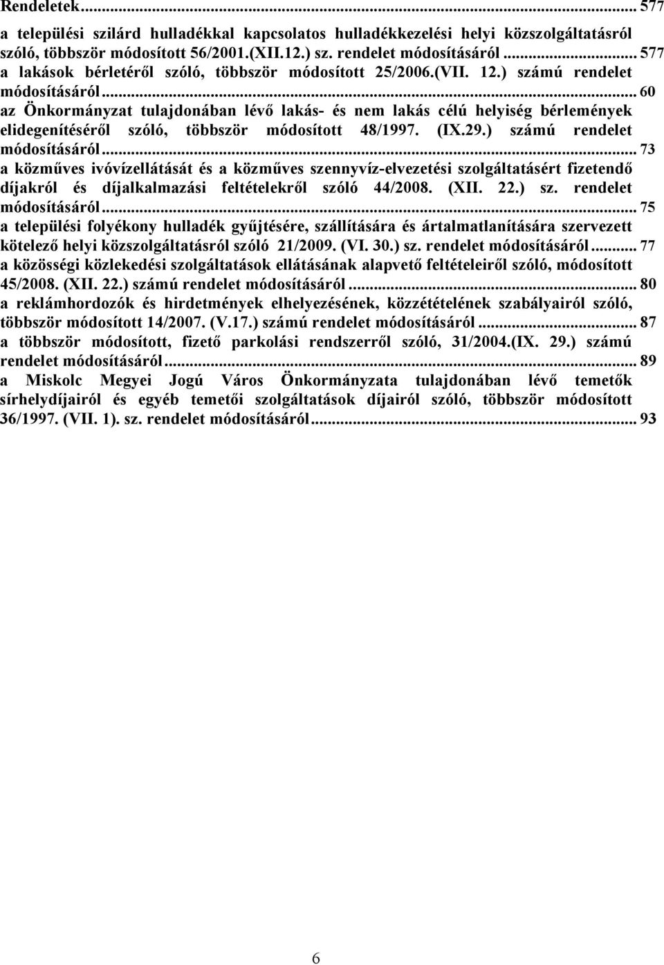 .. 60 az Önkormányzat tulajdonában lévő lakás- és nem lakás célú helyiség bérlemények elidegenítéséről szóló, többször módosított 48/1997. (IX.29.) számú rendelet módosításáról.