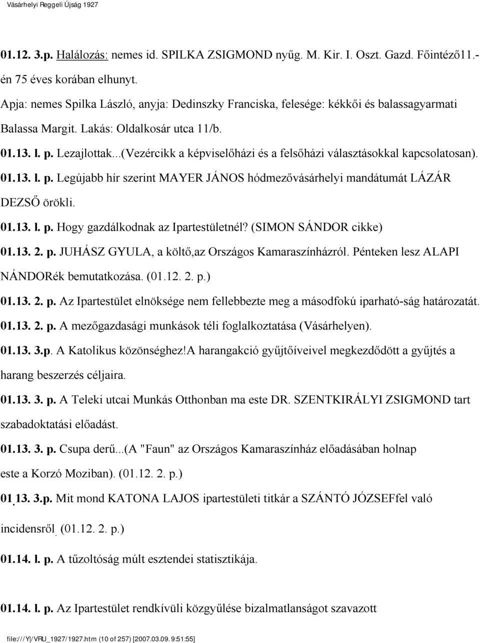 ..(Vezércikk a képviselőházi és a felsőházi választásokkal kapcsolatosan). 01.13. l. p. Legújabb hír szerint MAYER JÁNOS hódmezővásárhelyi mandátumát LÁZÁR DEZSŐ örökli. 01.13. l. p. Hogy gazdálkodnak az Ipartestületnél?