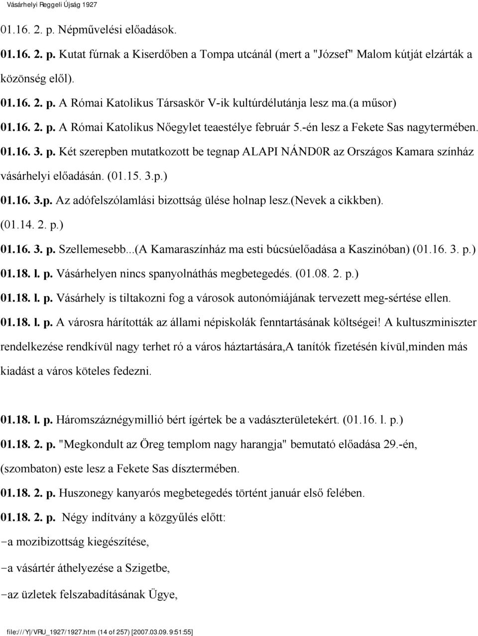 (01.15. 3.p.) 01.16. 3.p. Az adófelszólamlási bizottság ülése holnap lesz.(nevek a cikkben). (01.14. 2. p.) 01.16. 3. p. Szellemesebb...(A Kamaraszínház ma esti búcsúelőadása a Kaszinóban) (01.16. 3. p.) 01.18.