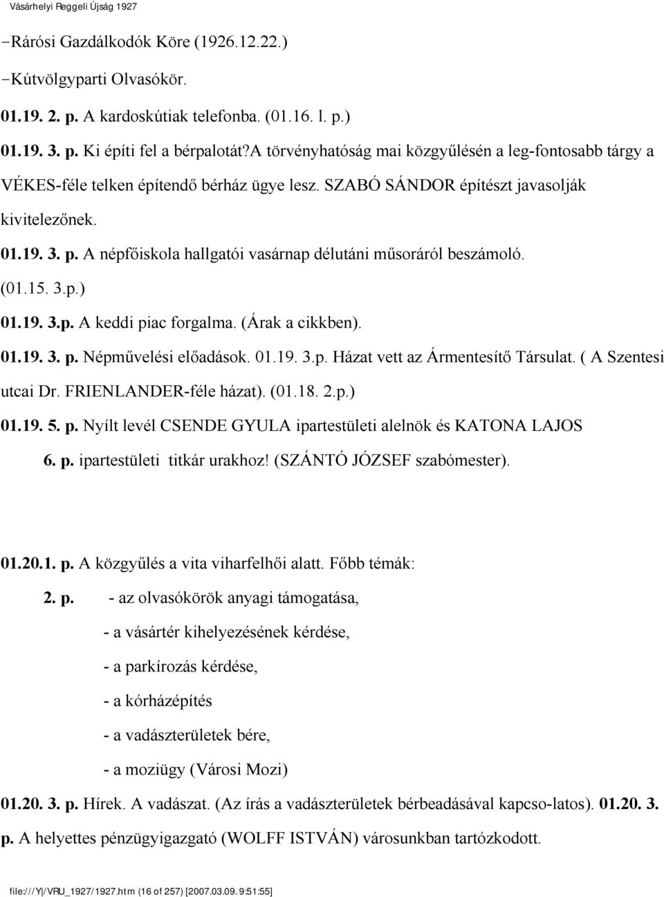 A népfőiskola hallgatói vasárnap délutáni műsoráról beszámoló. (01.15. 3.p.) 01.19. 3.p. A keddi piac forgalma. (Árak a cikkben). 01.19. 3. p. Népművelési előadások. 01.19. 3.p. Házat vett az Ármentesítő Társulat.