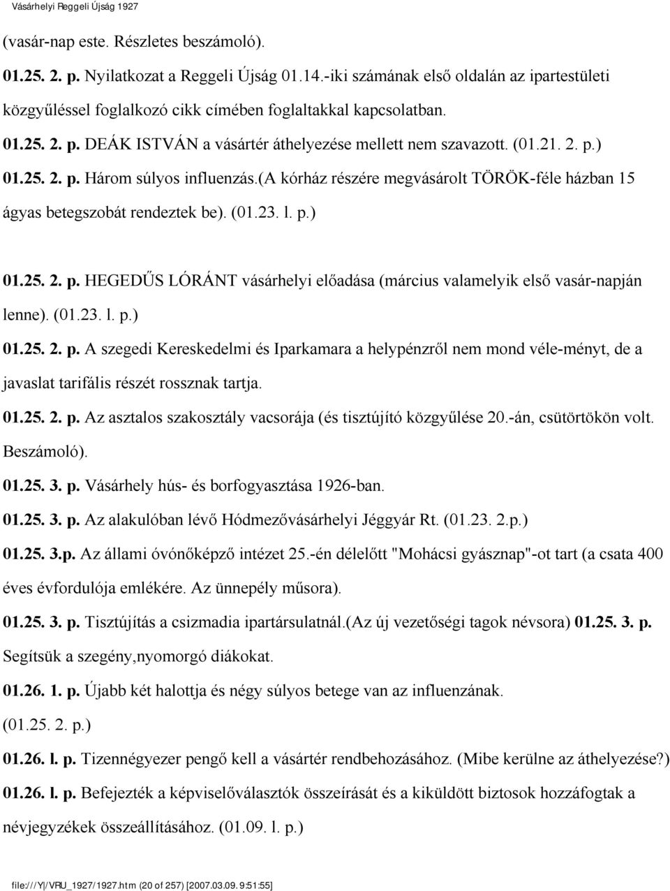 (01.23. l. p.) 01.25. 2. p. A szegedi Kereskedelmi és Iparkamara a helypénzről nem mond véle ményt, de a javaslat tarifális részét rossznak tartja. 01.25. 2. p. Az asztalos szakosztály vacsorája (és tisztújító közgyűlése 20.