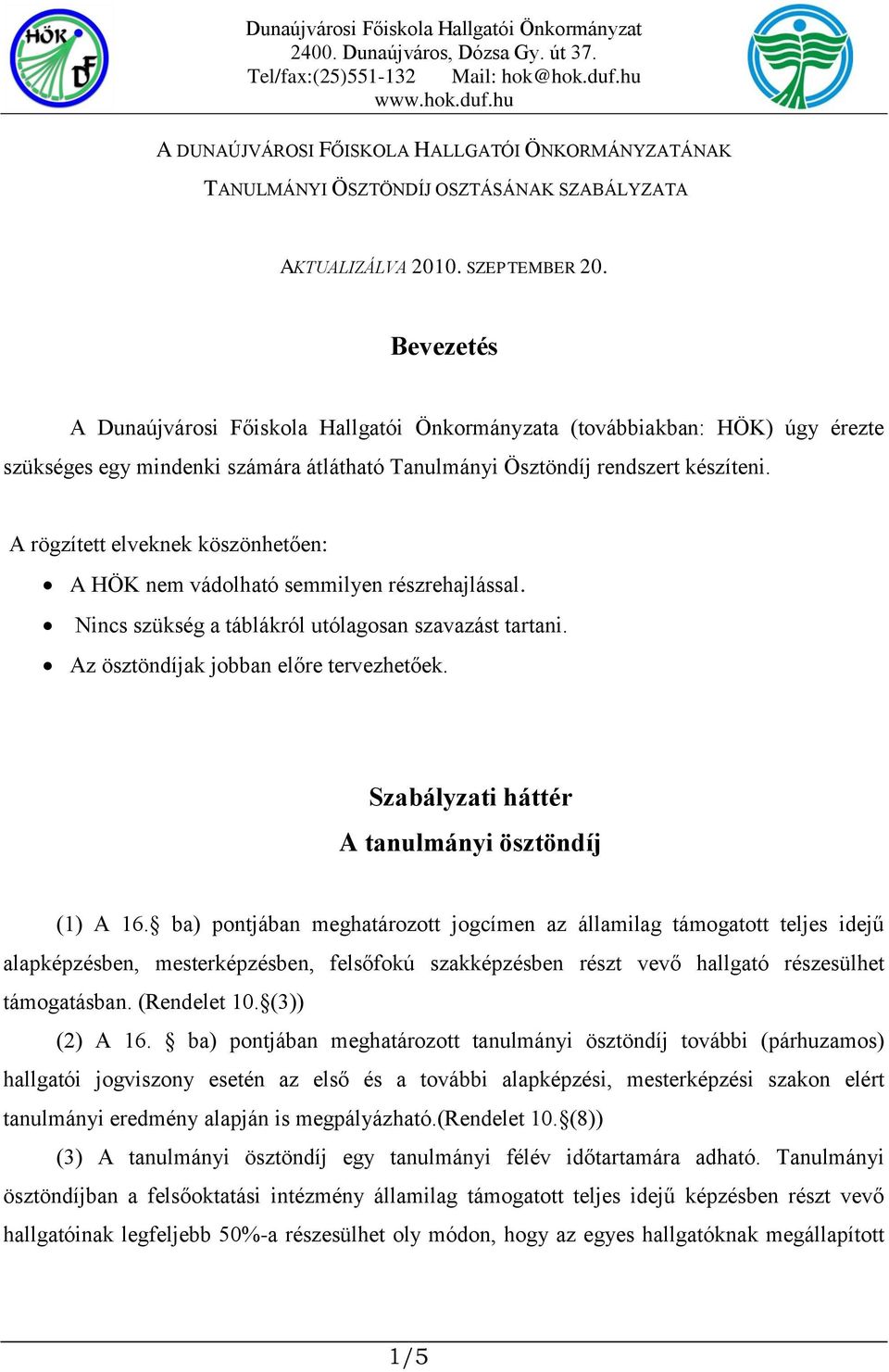 A rögzített elveknek köszönhetően: A HÖK nem vádolható semmilyen részrehajlással. Nincs szükség a táblákról utólagosan szavazást tartani. Az ösztöndíjak jobban előre tervezhetőek.