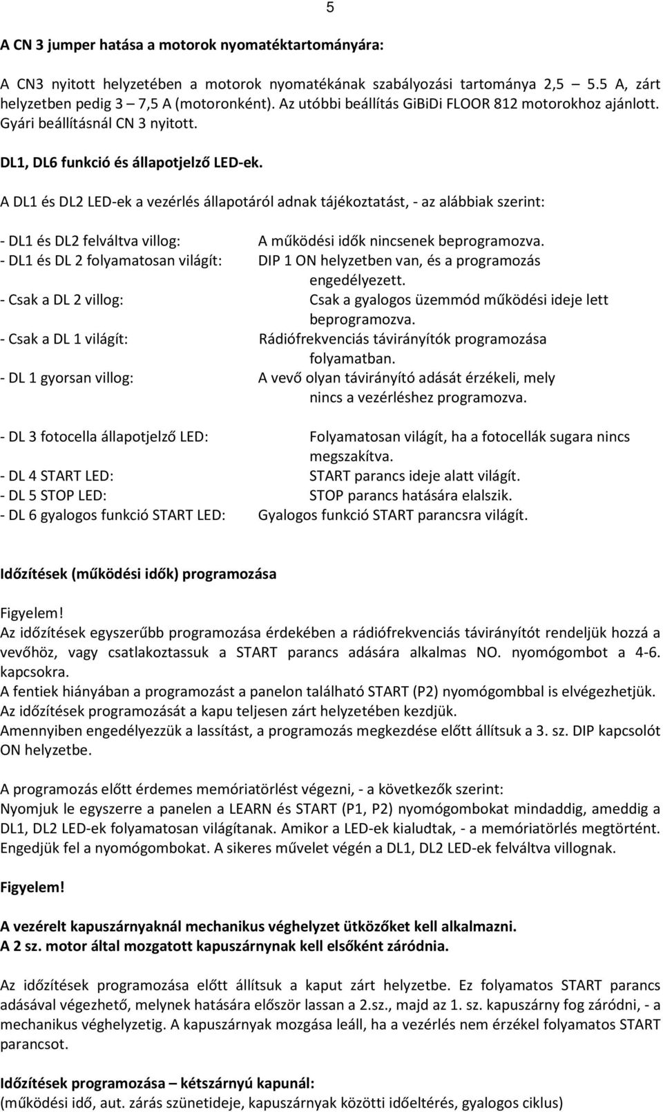 A DL1 és DL2 LED-ek a vezérlés állapotáról adnak tájékoztatást, - az alábbiak szerint: - DL1 és DL2 felváltva villog: A működési idők nincsenek beprogramozva.