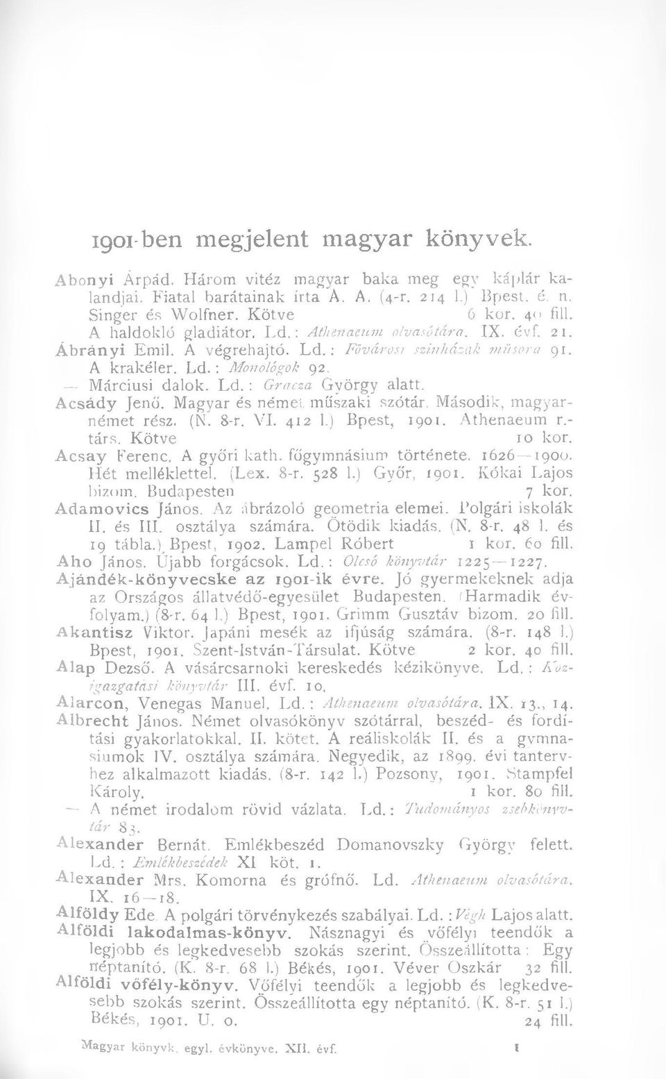 György alatt. A csády Jenő. Magyar és német műszaki szótár. Második, magyarnémet rész. (N. 8-r. VI. 412 1.) Bpest, 1901. Athenaeum r.- társ. Kötve 10 kor. A c sa y Ferenc. A győri kath.