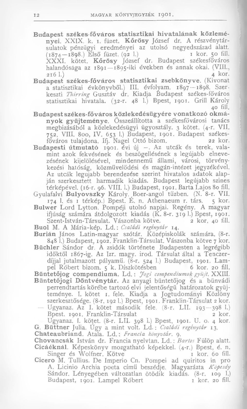 Budapest székesfőváros halandósága az 1891 1895-iki években és annak okai. (VIII., 216 1.) 4 kor. Budapest székes-főváros statisztikai zsebkönyve. (Kivonat a statisztikai évkönyvből.) III. évfolyam.