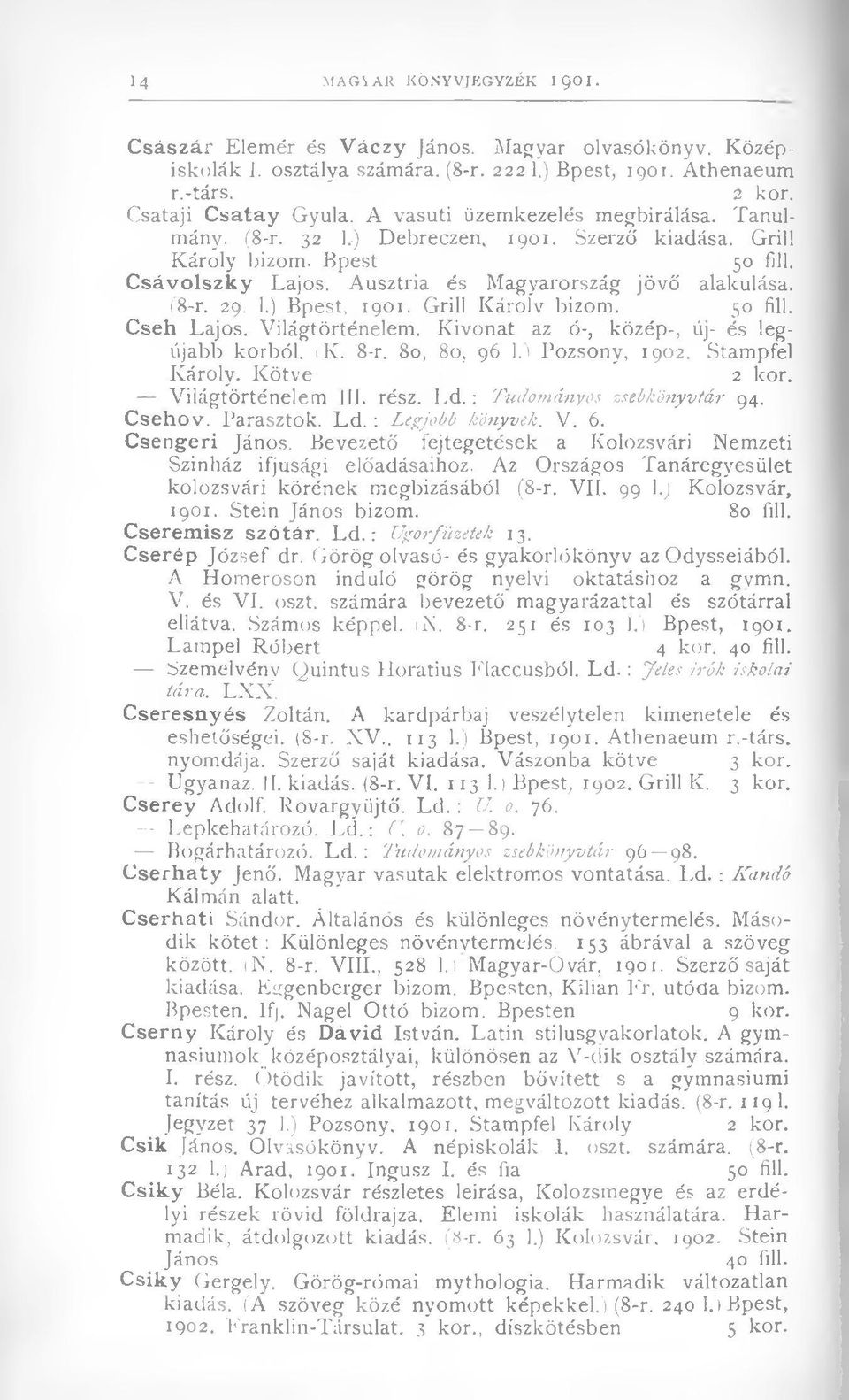 Ausztria és Magyarország jövő alakulása. (8-r. 29. 1.) Bpest, 1901. Grill Károly bízom. 50 fill. Cseh Lajos. Világtörténelem. Kivonat az ó-, közép-, új- és legújabb korból. (K. 8-r. 80, 80, 96 1.