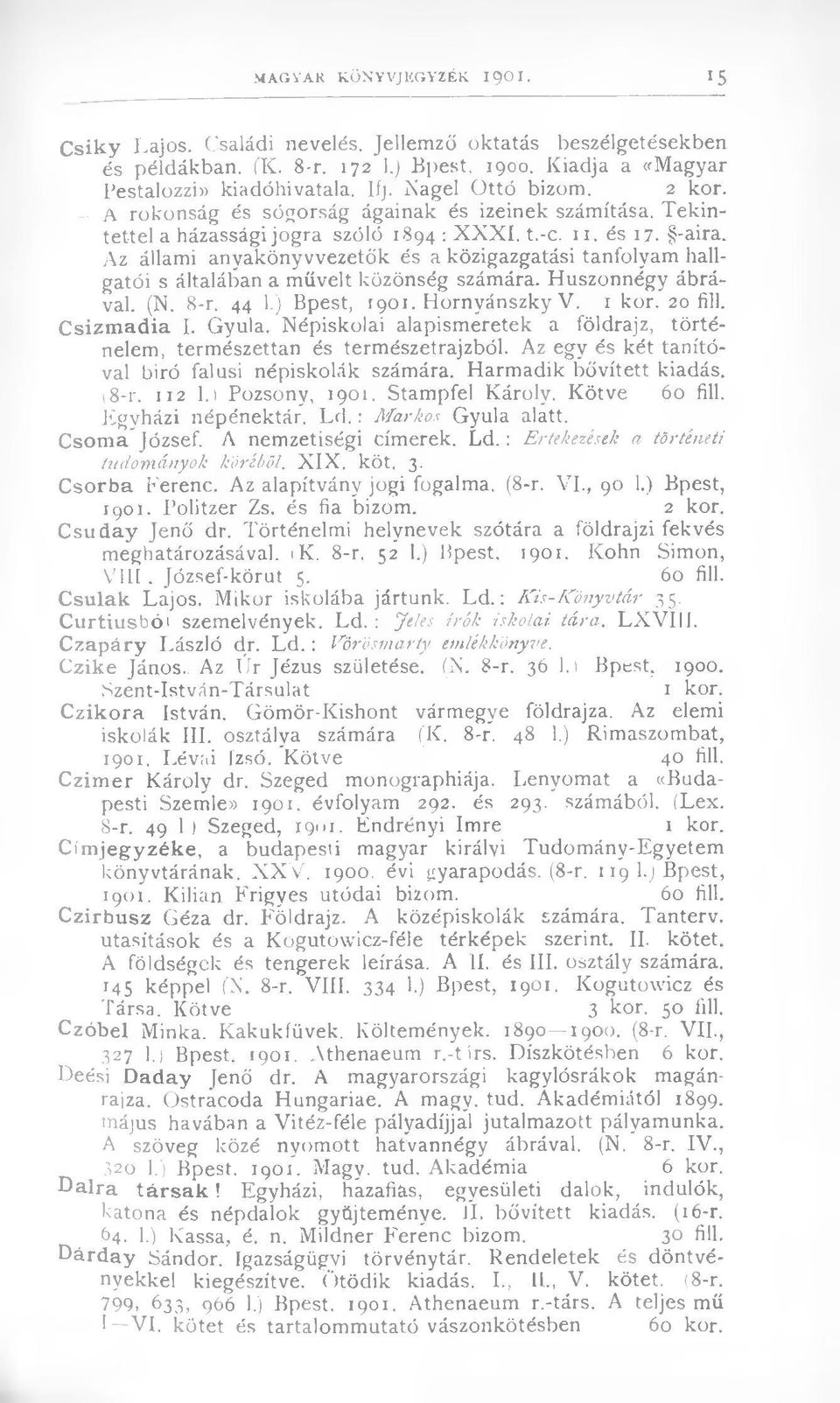 Az állami anyakönyvvezetők és a közigazgatási tanfolyam hallgatói s általában a művelt közönség számára. Huszonnégy ábrával. (N. 8-r. 44 1.) Bpest, 1901. Hornyánszky V. 1 kor. 20 fill. Csizm adia I.