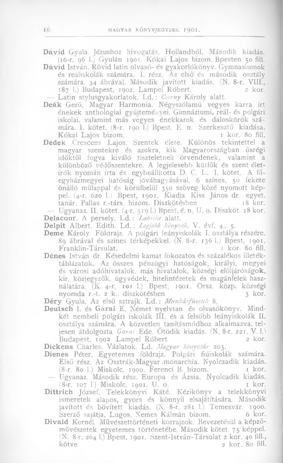 Lampel Róbert. 2 kor. Latin stylusgyakorlatok. L d.: Cserny Károly alatt. D eák Gerő. Magyar Harmónia. Négyszólamú vegyes karra írt énekek anthologiai gyűjteményei.