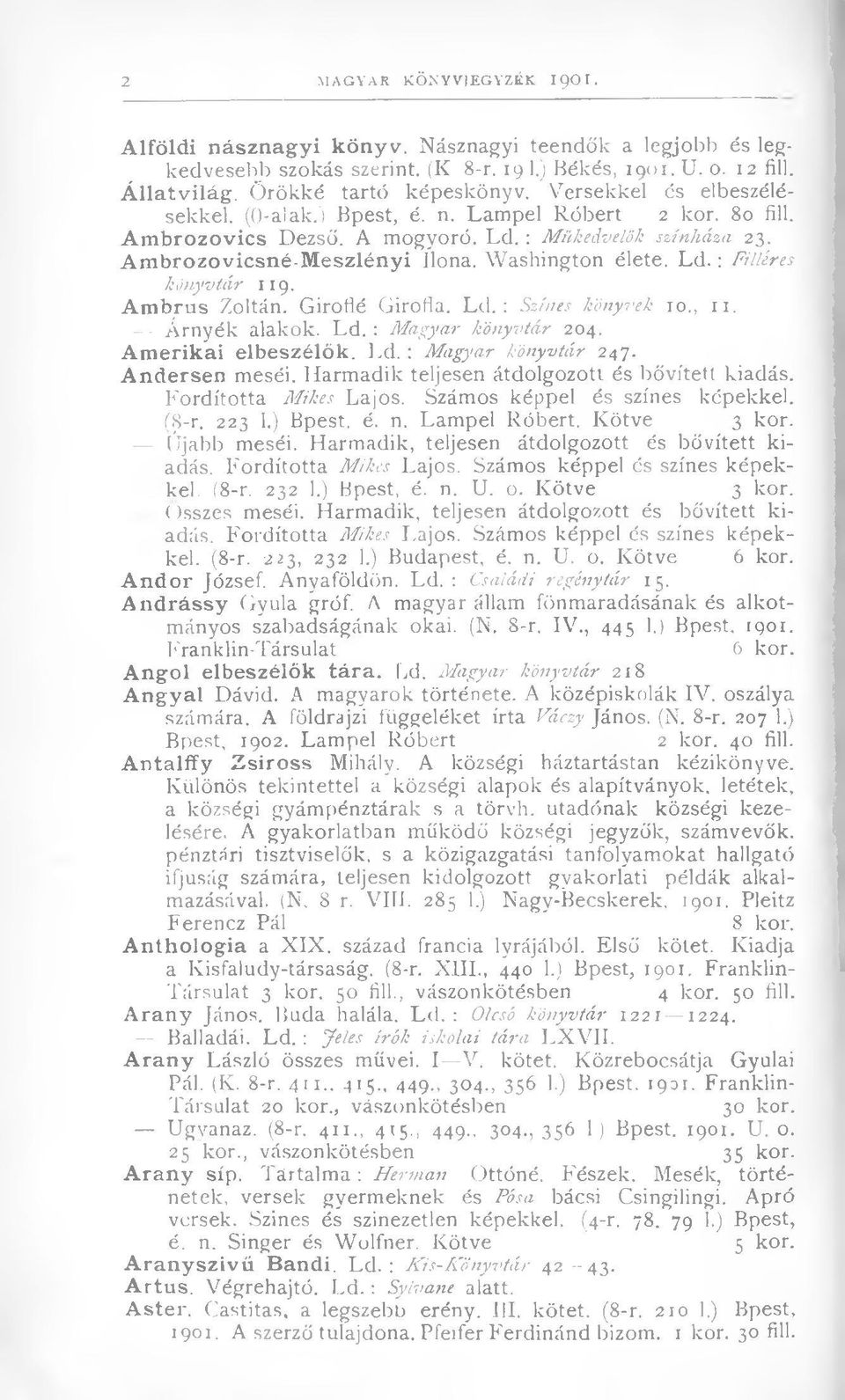 : Filléres könyvtár 119. Ambrus Zoltán. Giroflé Girofla. Ld. : Színes könyvek 10., 11. Árnyék alakok. Ld. : Magyar könyvtár 204. Amerikai elbeszélők. Ld. : Magyar könyvtár 247. Andersen meséi.