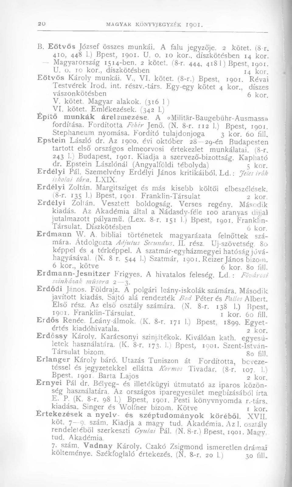 , díszes vászonkötésben 6 kor. V. kötet. Magyar alakok. (316 1 ) VI. kötet. Emlékezések. (342 1.) Építő munkák árelemezése. A «Militár-Baugebühr-Ausmass» fordítása. Fordította Fehér Jenő. (N. 8-r.