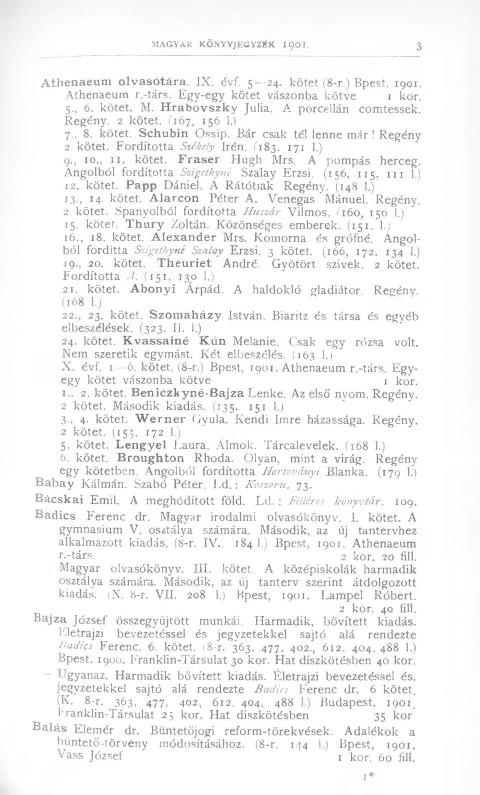 A pompás herceg. Angolból fordította Szigethyné Szalay Erzsi. (156, 115, m 1.) 12. kötet. Papp Dániel. A Rátótiak Regény. (148 1.) 13., 14. kötet. Álarcon Péter A. Venegas Mánuel. Regény. 2 kötet.