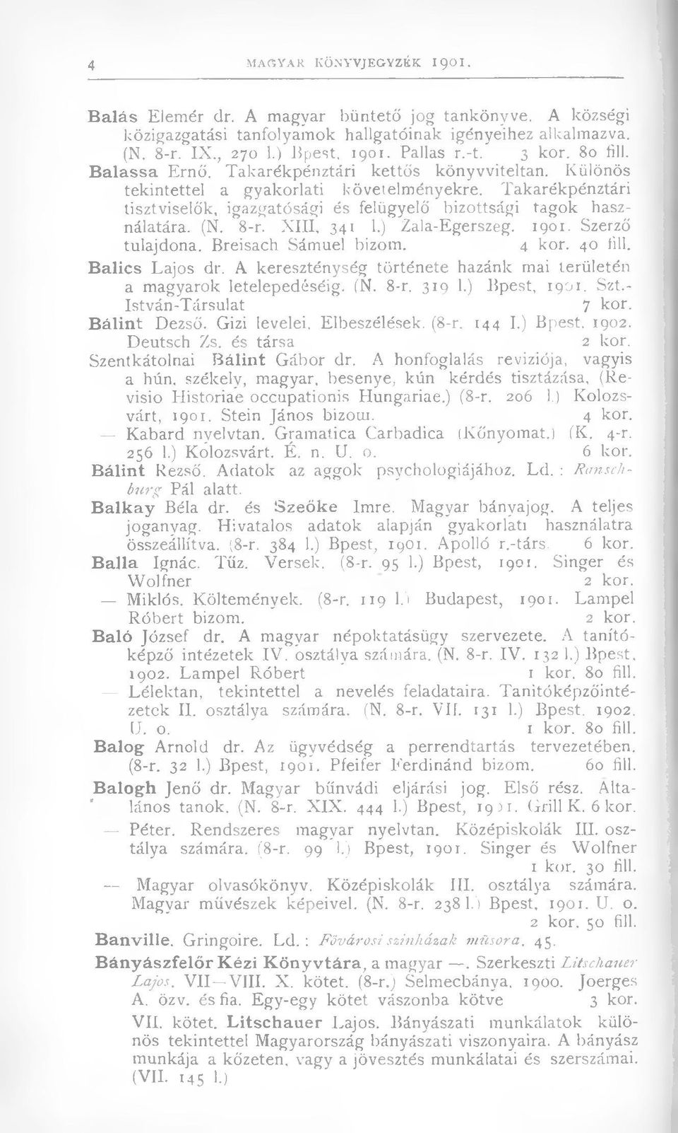 Takarékpénztári tisztviselők, igazgatósági és felügyelő bizottsági tagok használatára. (N. 8-r. XIII, 341 1.) Zala-Egerszeg. 1901. Szerző tulajdona. Breisach Sámuel bizom. 4 kor. 40 fül.