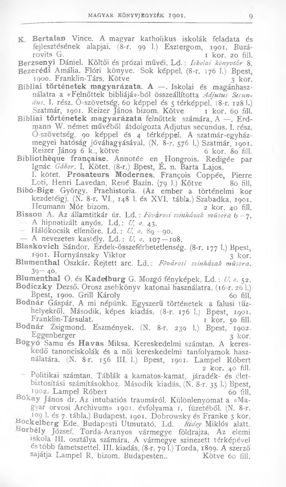 I. rész. O-szövetség. 60 képpel és 5 térképpel. (8-r. 128 1.) Szatmár, 1901. Reizer János bízom. Kötve 1 kor. 60 fill. Bibliai történetek m agyarázata felnőttek számára, A. Erdmann W.