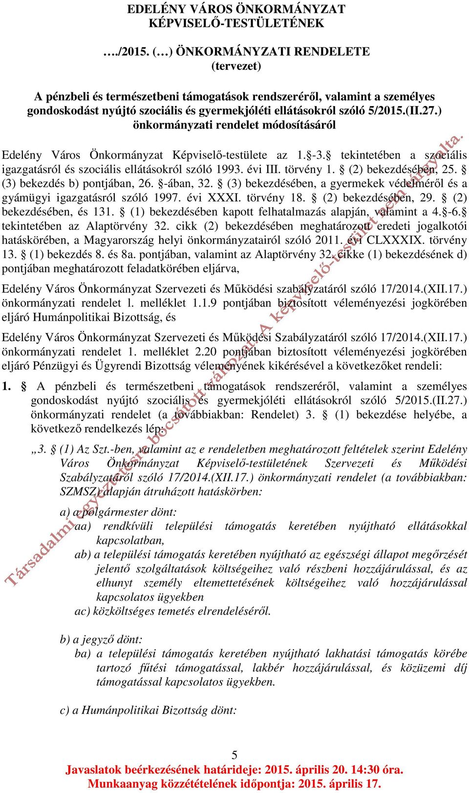 az 1. -3. tekintetében a szociális igazgatásról és szociális ellátásokról szóló 1993. évi III. törvény 1. (2) bekezdésében, 25. (3) bekezdés b) pontjában, 26. -ában, 32.