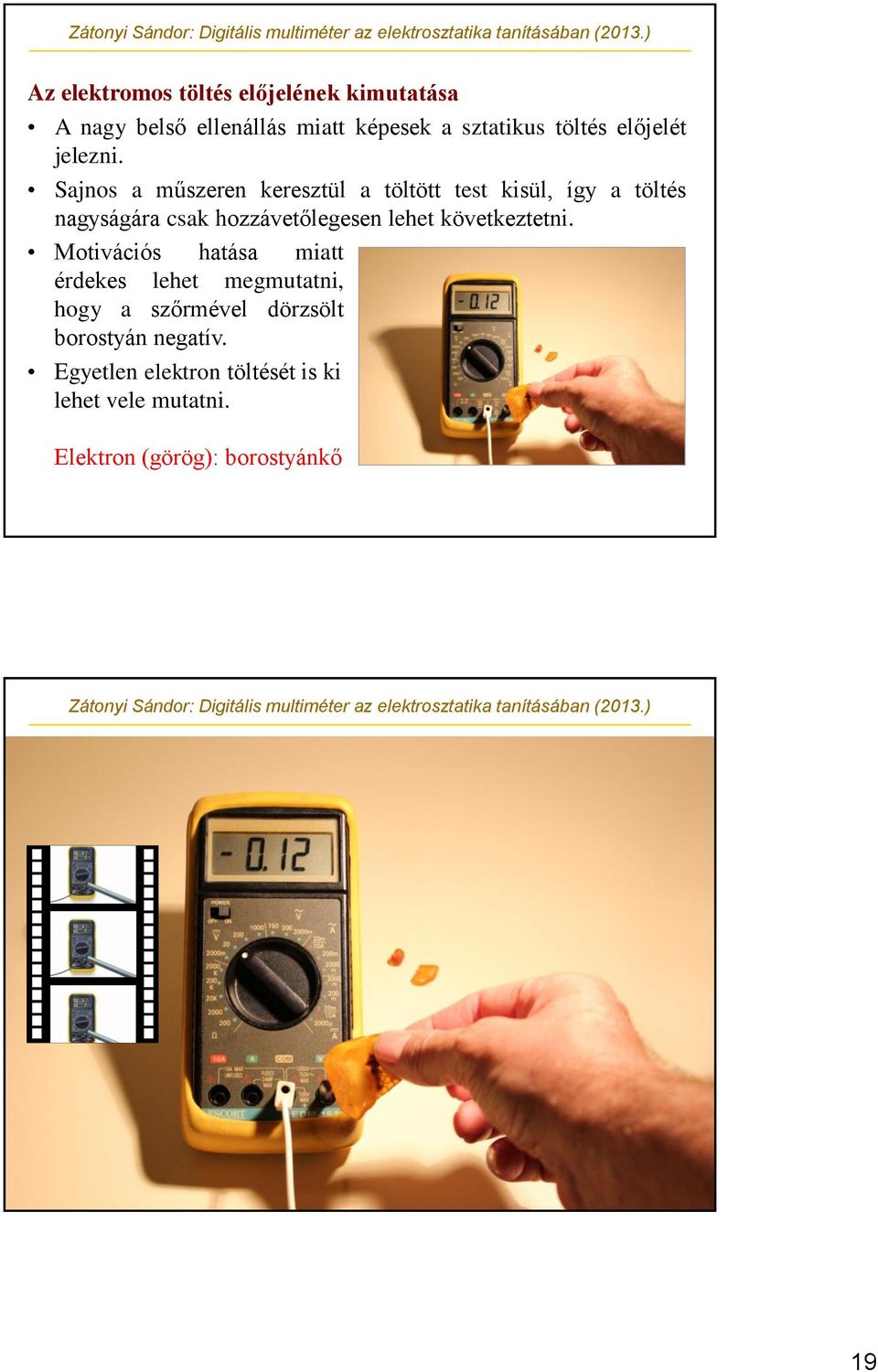 Sajnos a műszeren keresztül a töltött test kisül, így a töltés nagyságára csak hozzávetőlegesen lehet következtetni.