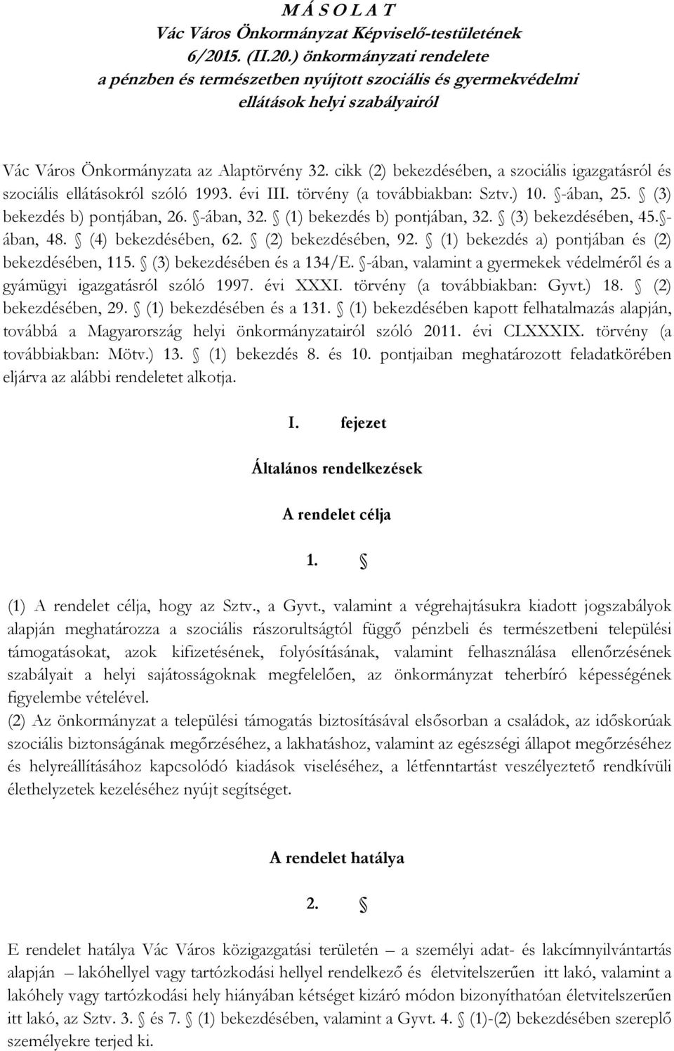 cikk (2) bekezdésében, a szociális igazgatásról és szociális ellátásokról szóló 1993. évi III. törvény (a továbbiakban: Sztv.) 10. -ában, 25. (3) bekezdés b) pontjában, 26. -ában, 32.