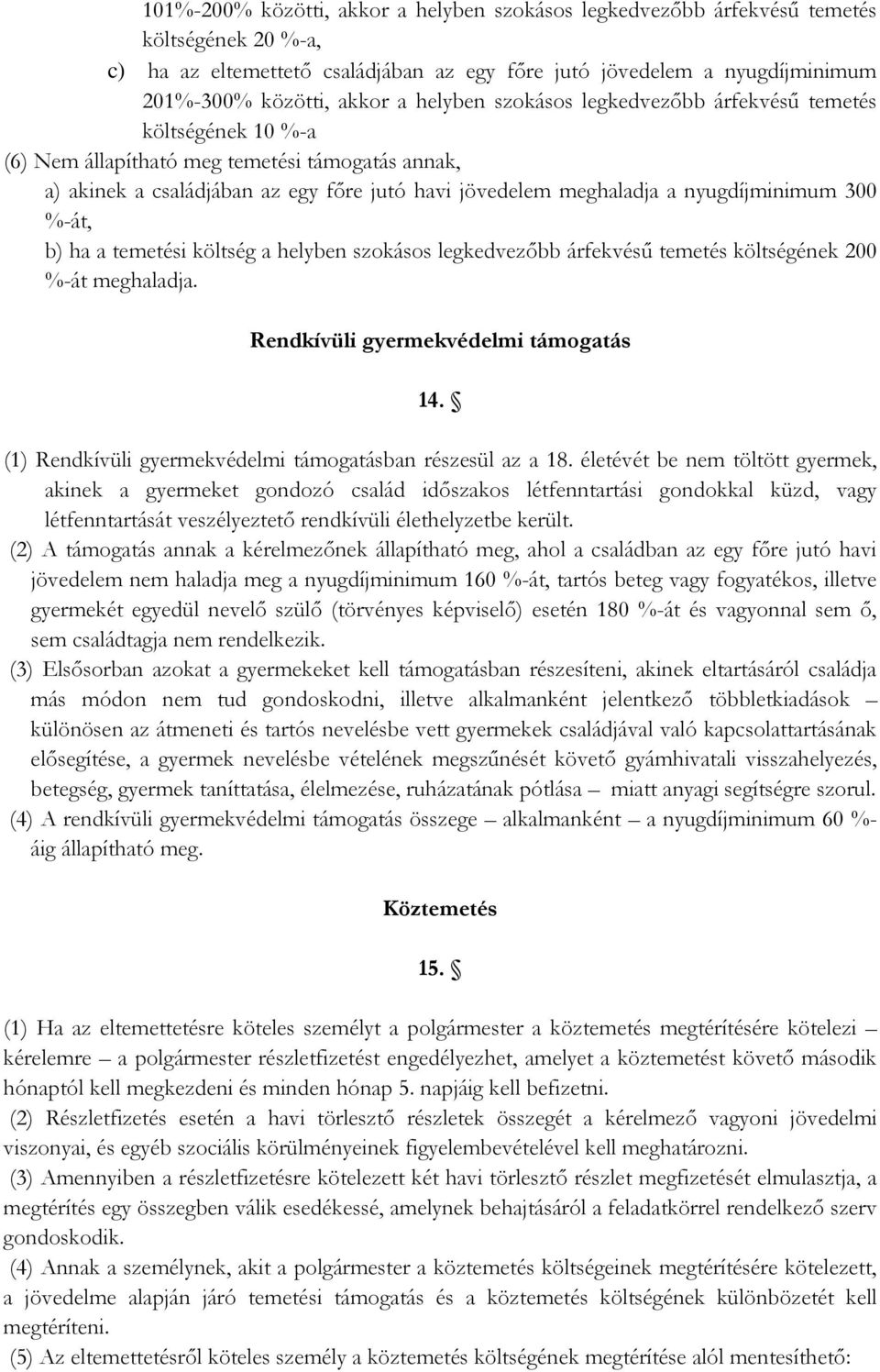 nyugdíjminimum 300 %-át, b) ha a temetési költség a helyben szokásos legkedvezőbb árfekvésű temetés költségének 200 %-át meghaladja. Rendkívüli gyermekvédelmi támogatás 14.