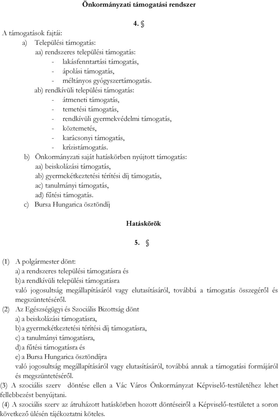 ab) rendkívüli települési támogatás: - átmeneti támogatás, - temetési támogatás, - rendkívüli gyermekvédelmi támogatás, - köztemetés, - karácsonyi támogatás, - krízistámogatás.